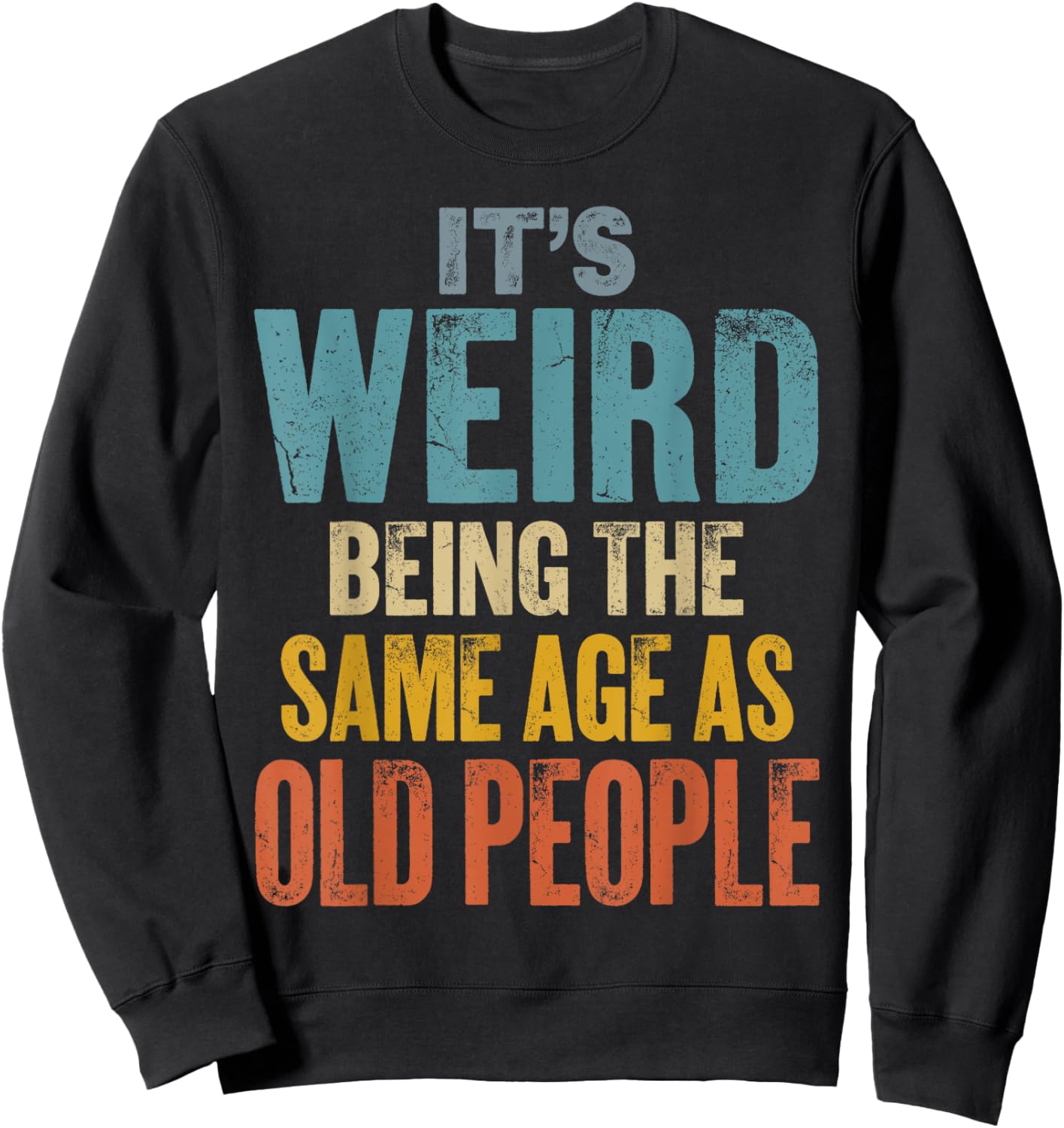 It's Weird Being The Same Age As Old People Sweatshirt - Sweatshirt | Black