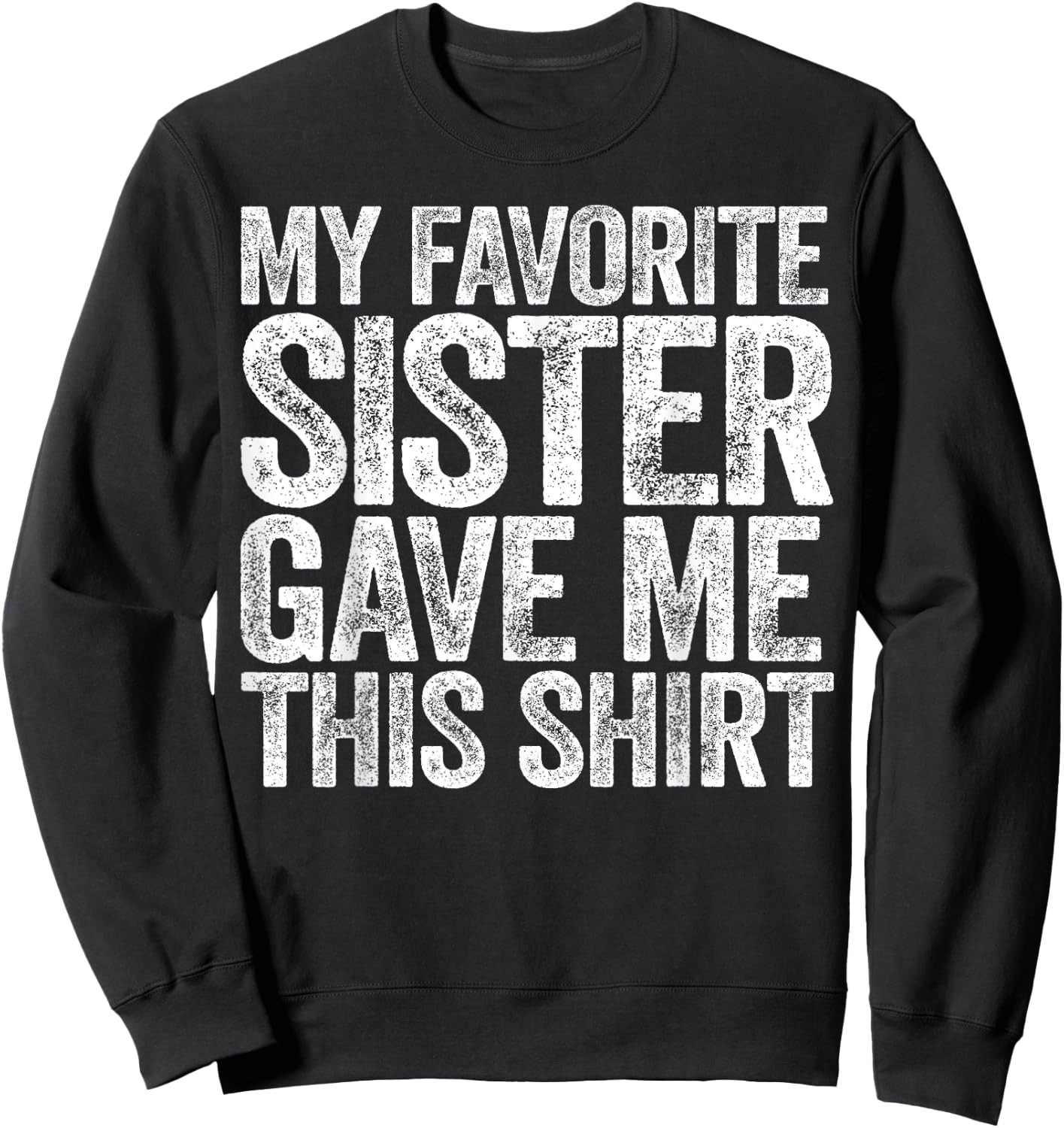 My Favorite Sister Gave Me This Shirt Shirt Brother Sibling Sweatshirt - Sweatshirt | Black