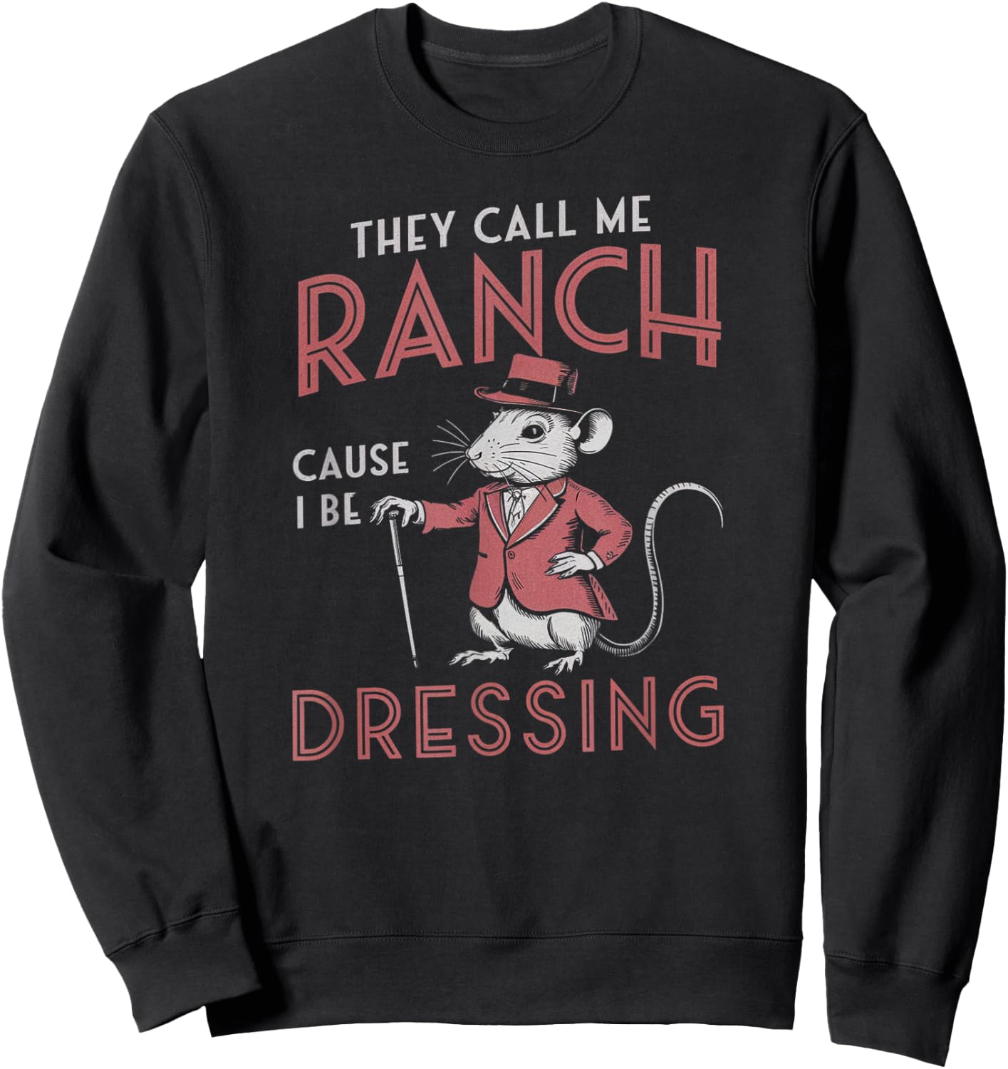 Funny Saying They Call Me Ranch Cause I Be Dressing Rat Joke Sweatshirt - Sweatshirt | Black