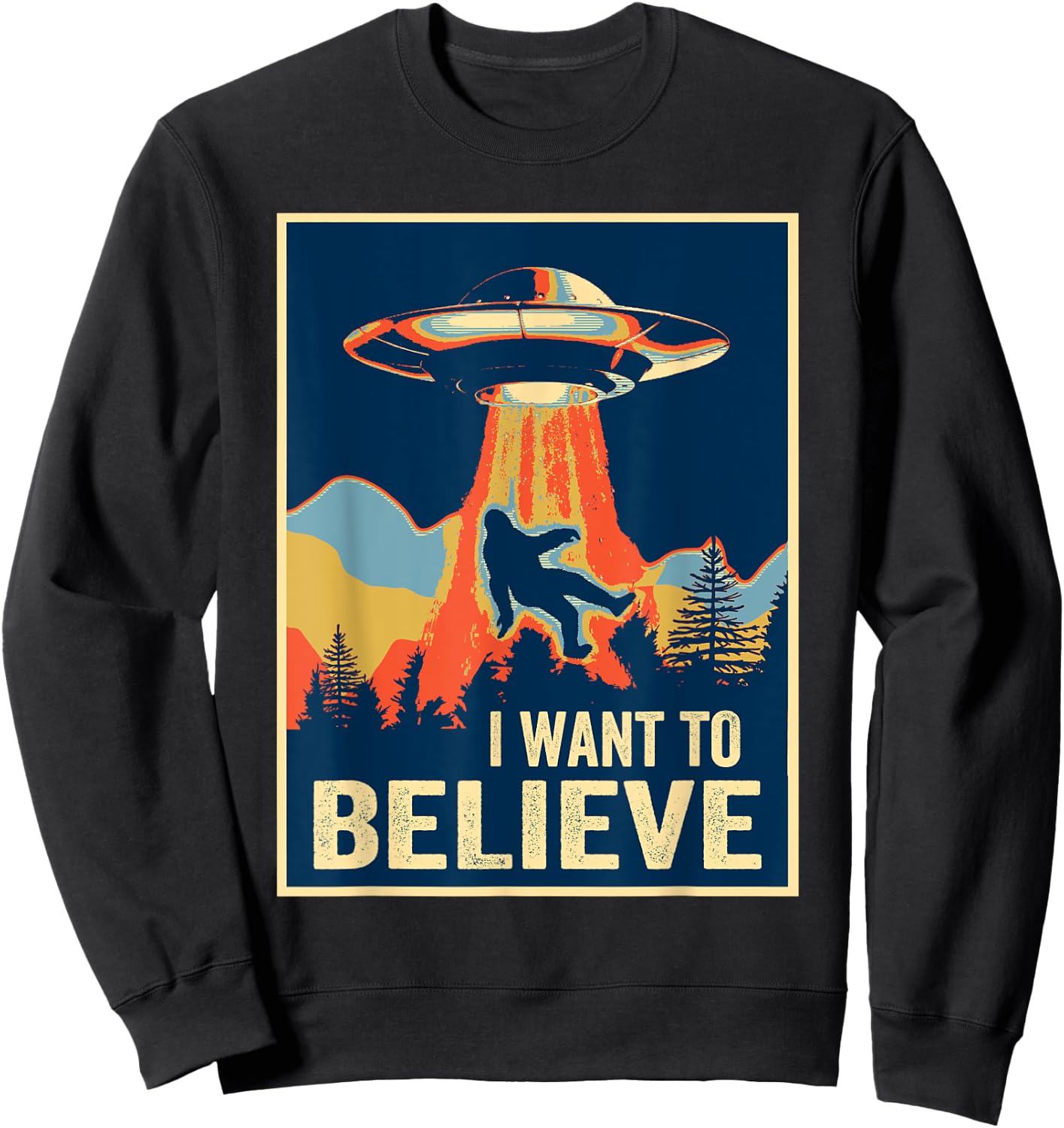 I Want To Believe Bigfoot Area 51 Alien UFO Sweatshirt - Sweatshirt | Black