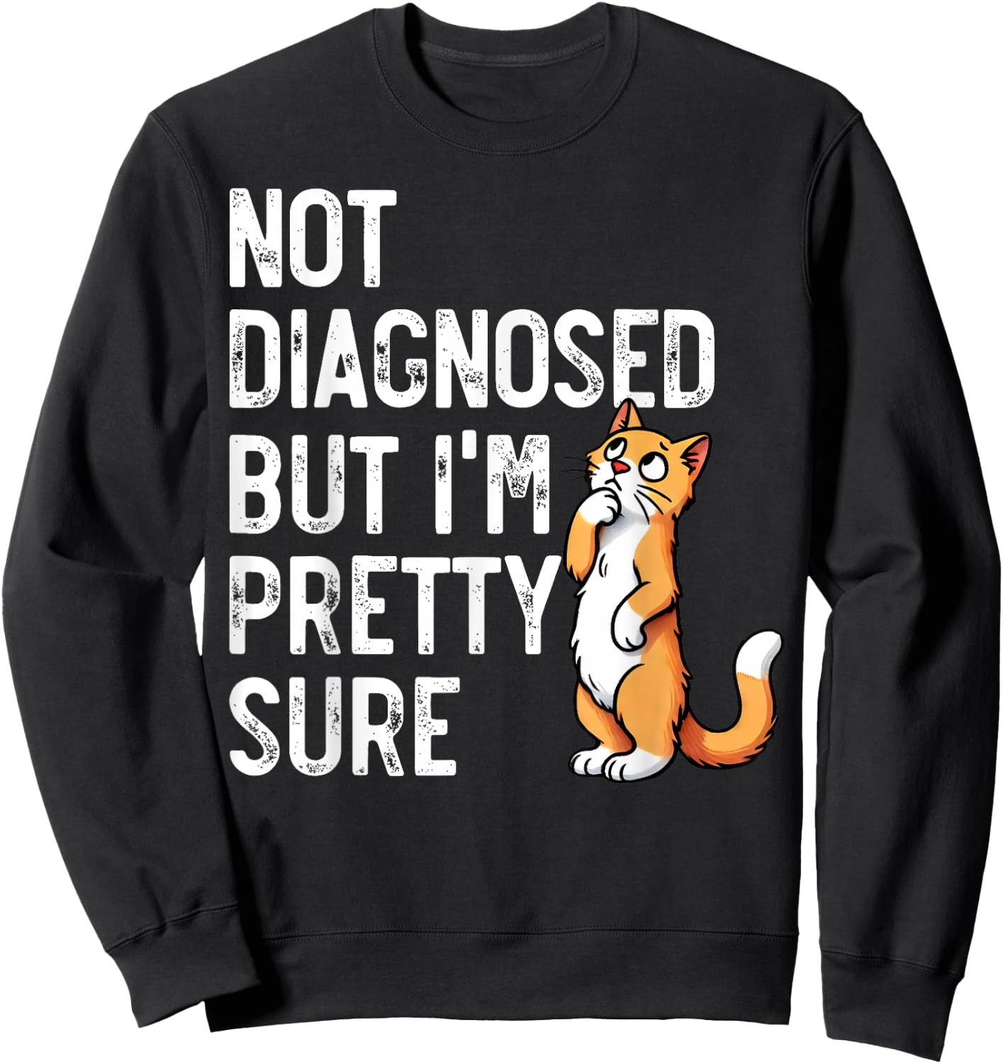 Not Diagnosed, But I'm Pretty Sure, Funny Cat Mom Cat Dad Sweatshirt - Sweatshirt | Black