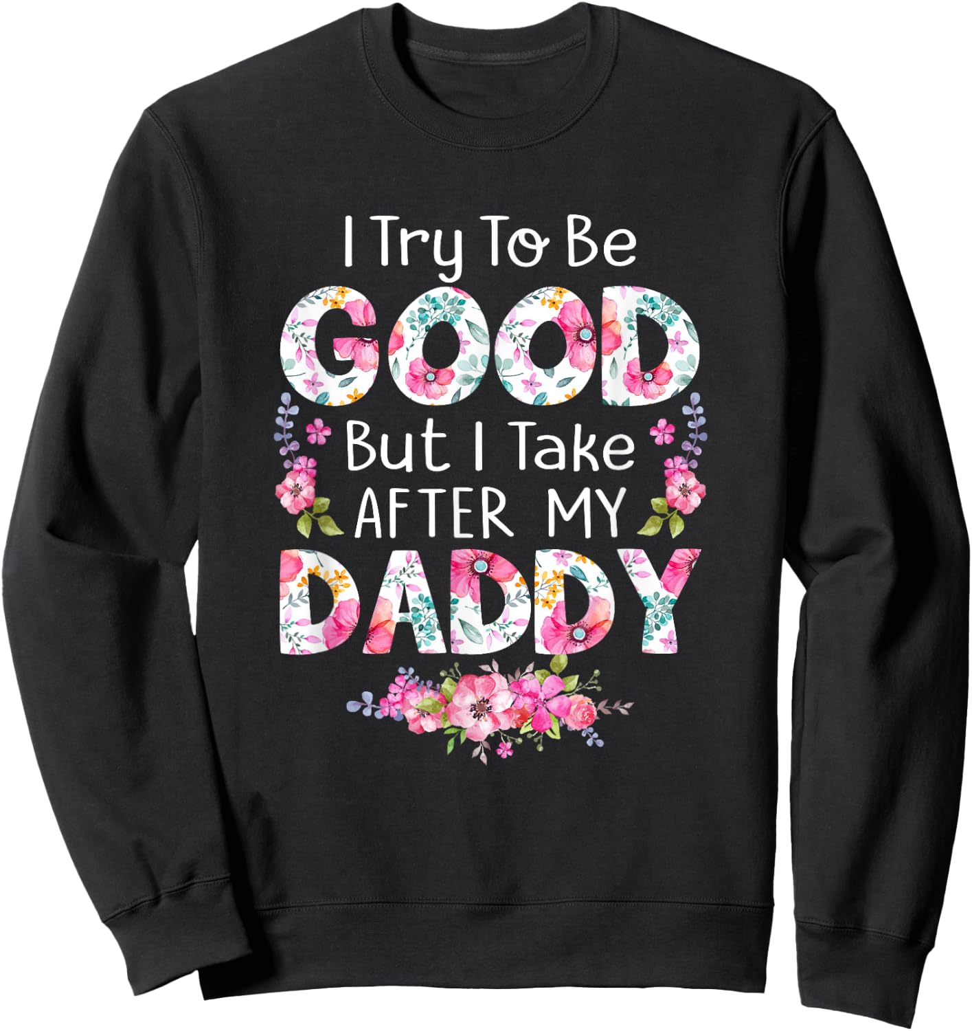 I Try To Be Good But I Take After My Daddy Dad Father Shirt Sweatshirt - Sweatshirt | Black