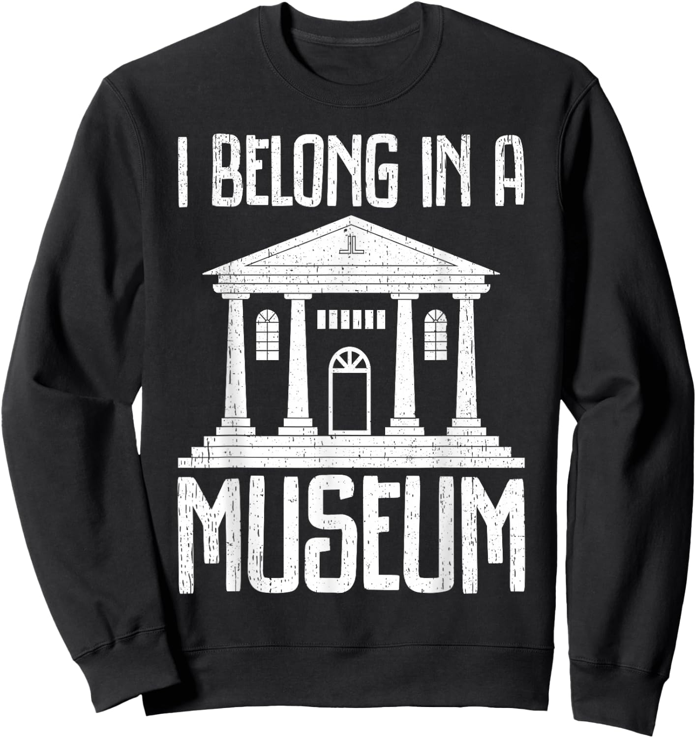 Museum - I Belong In A Museum Sweatshirt - Sweatshirt | Black