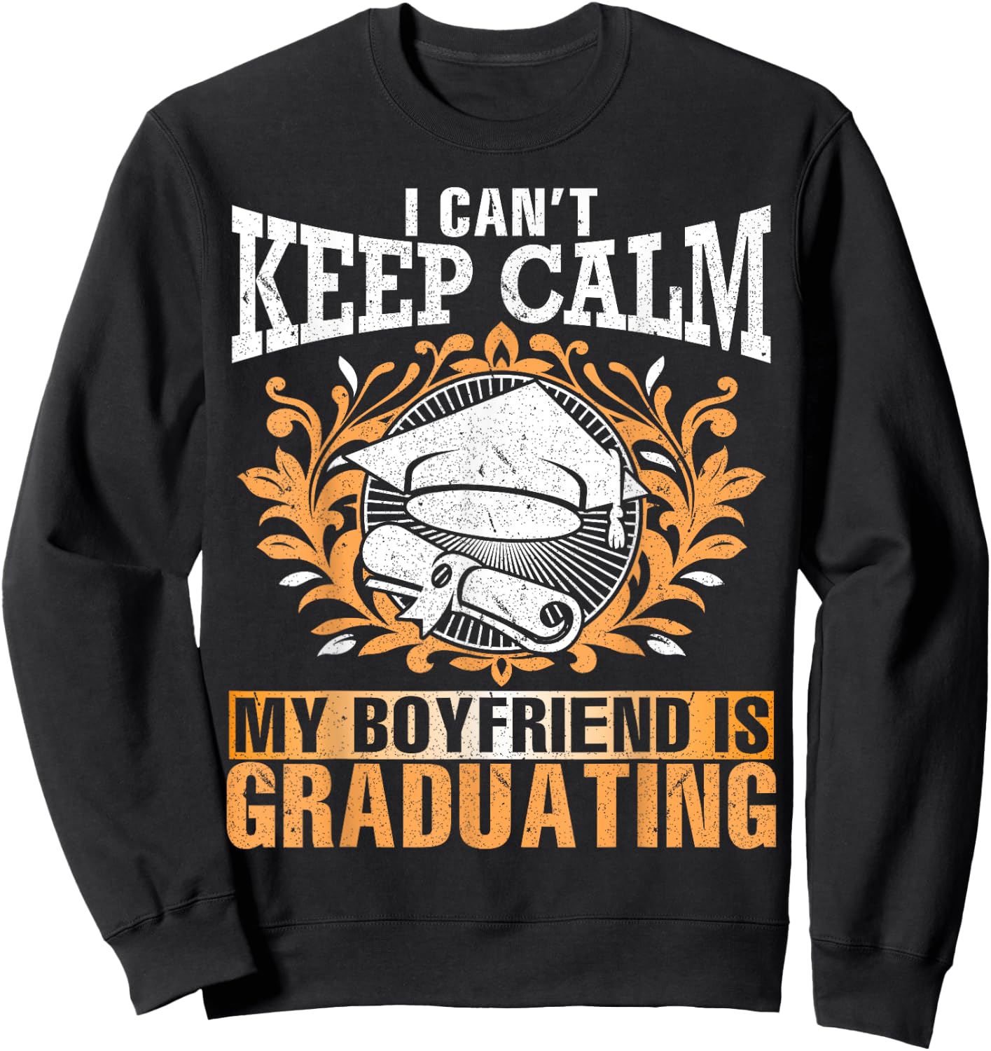 I Can't Keep Calm My Boyfriend Is Graduating Senior Shirt Sweatshirt - Sweatshirt | Black