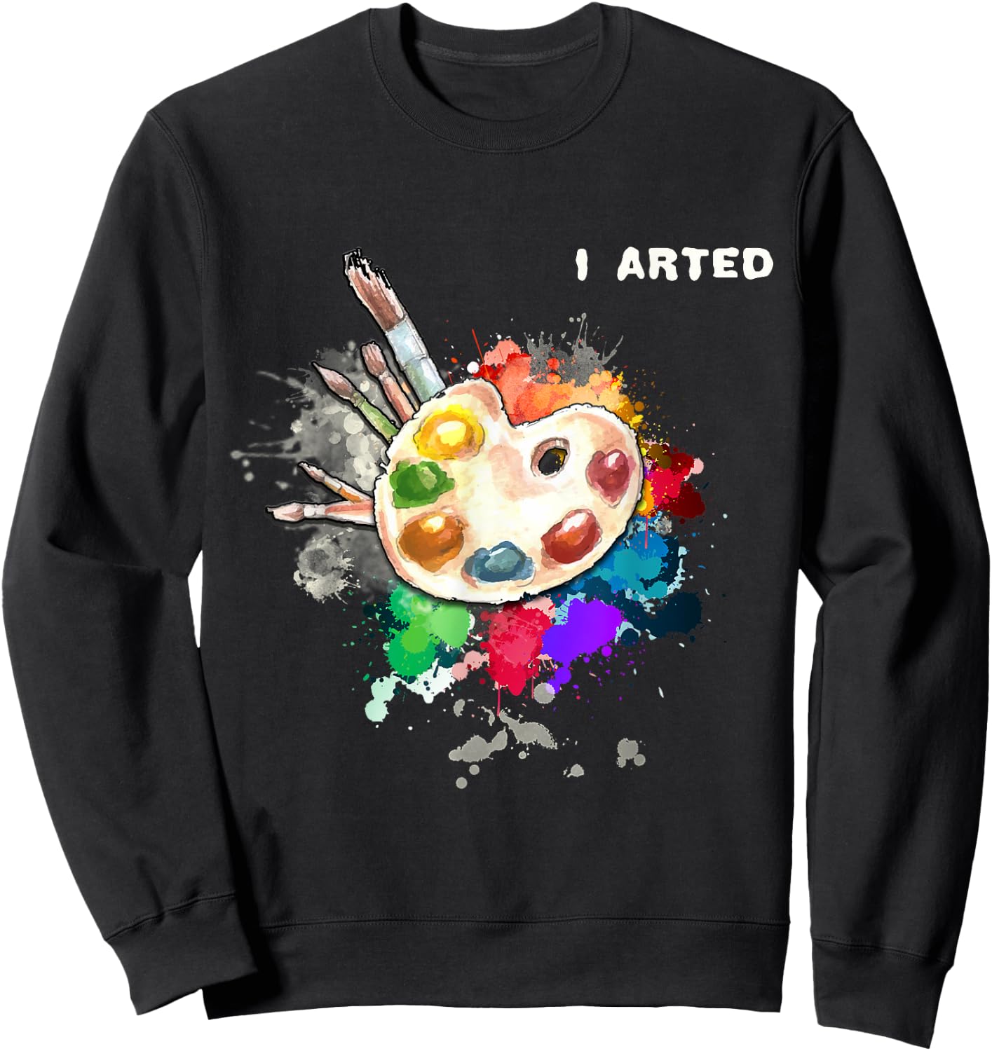 I Arted Funny Art Cool Graphic Colorful Artist Gift Sweatshirt - Sweatshirt | Black