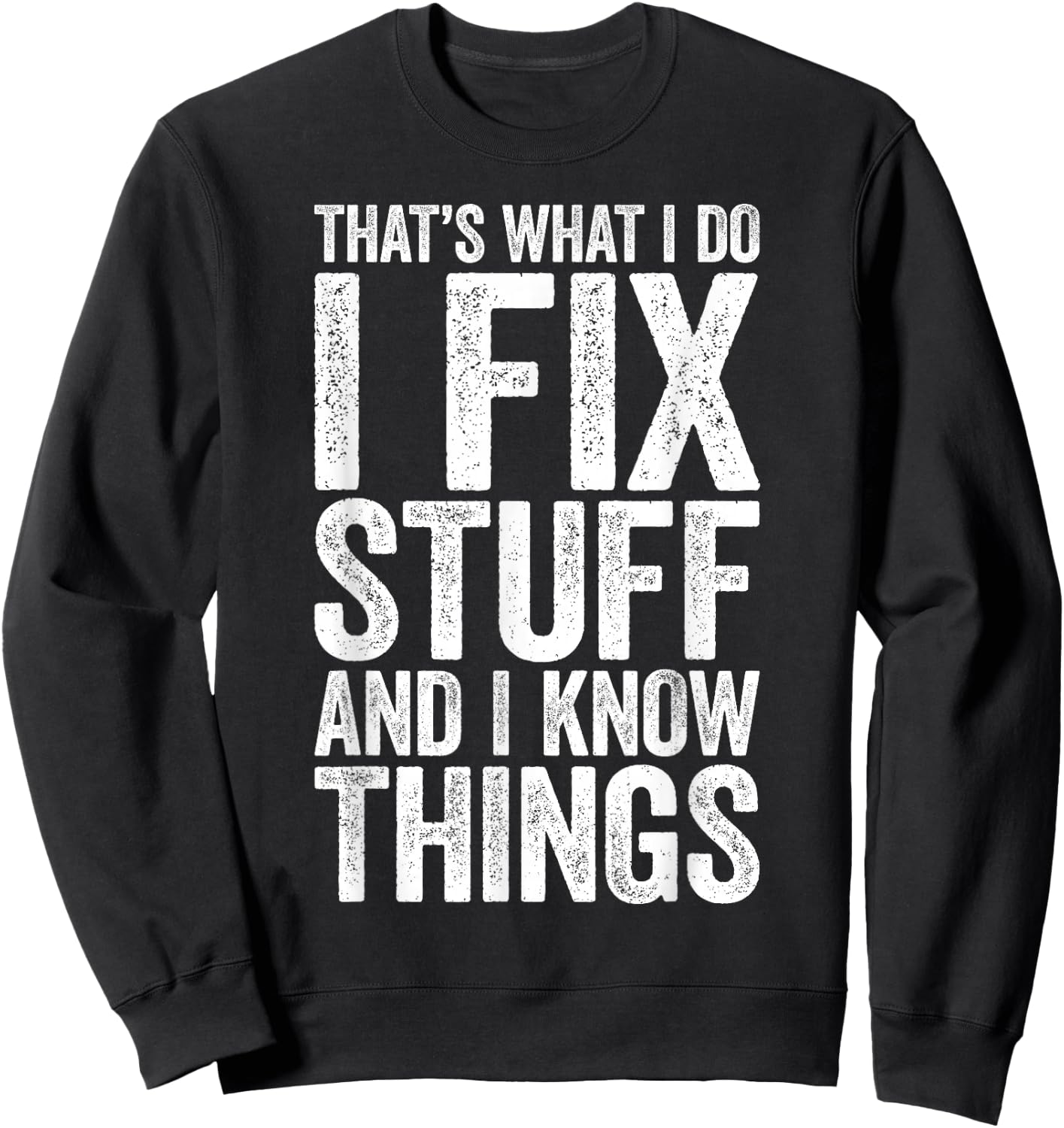 That's What I Do I Fix Stuff and I Know Things Shirt Sweatshirt - Sweatshirt | Black