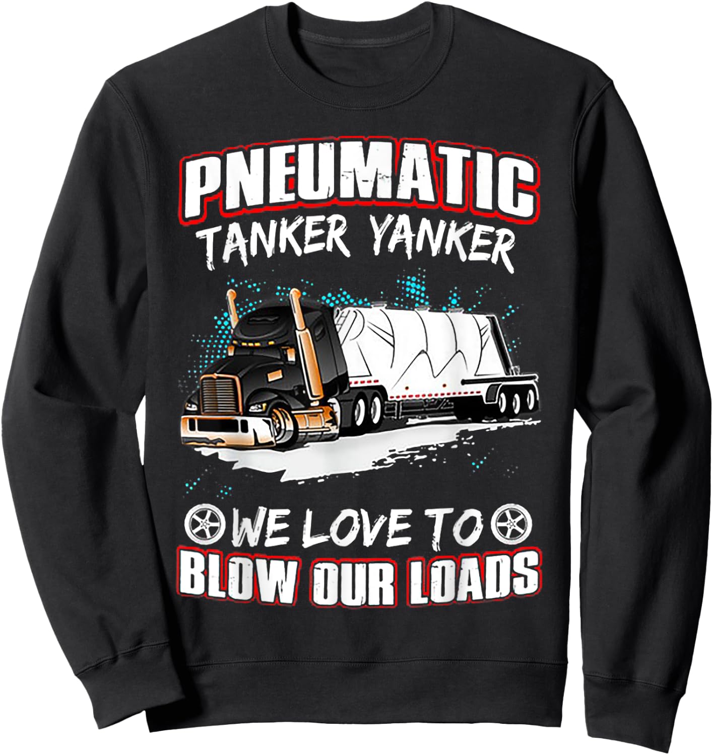 Pneumatic Tanker Yanker Love To Blow Loads Truck Driver Sweatshirt - Sweatshirt | Black
