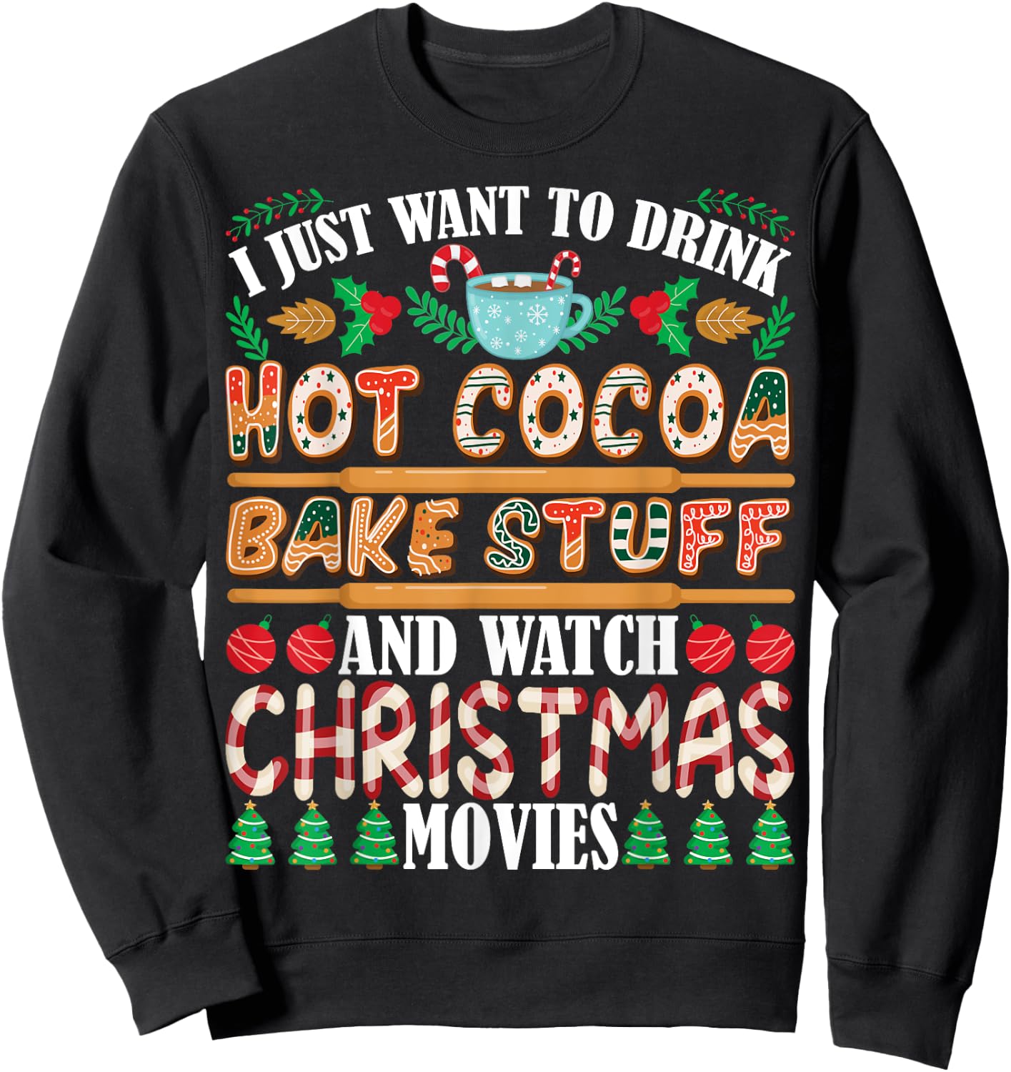 I Want To Drink Hot Cocoa Bake Stuff Watch Christmas Movies Sweatshirt - Sweatshirt | Black