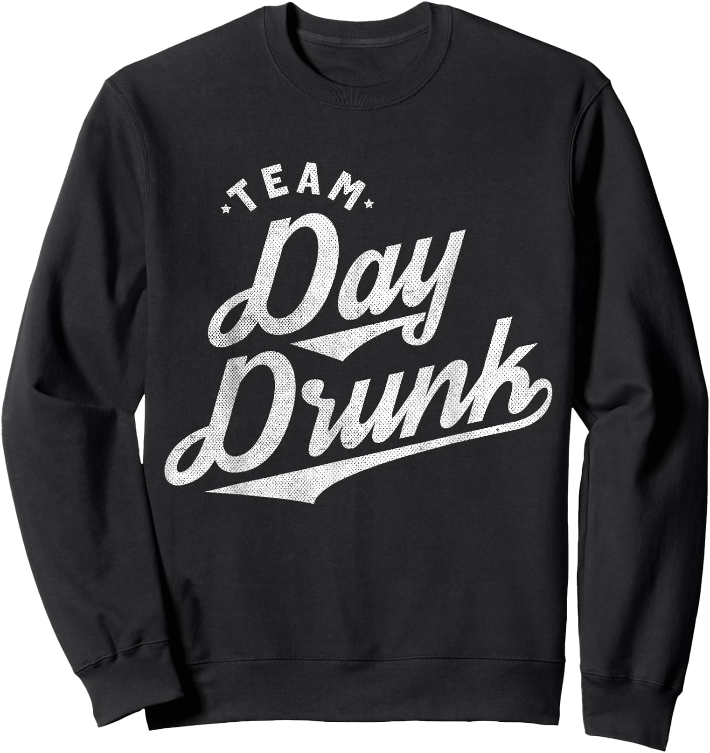 Team Day Drunk Funny Drinking T Shirt for Alcohol Lovers Sweatshirt - Sweatshirt | Black