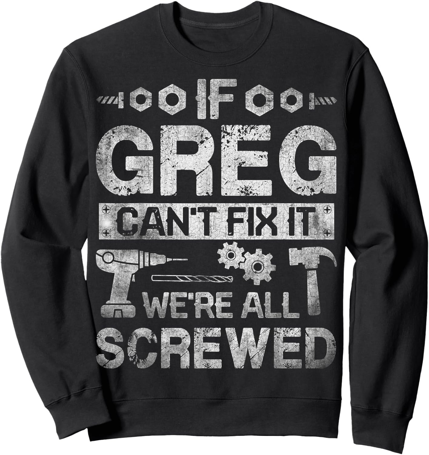 If Greg Can't Fix it We're All Screwed Funny Fathers Gift Sweatshirt - Sweatshirt | Black