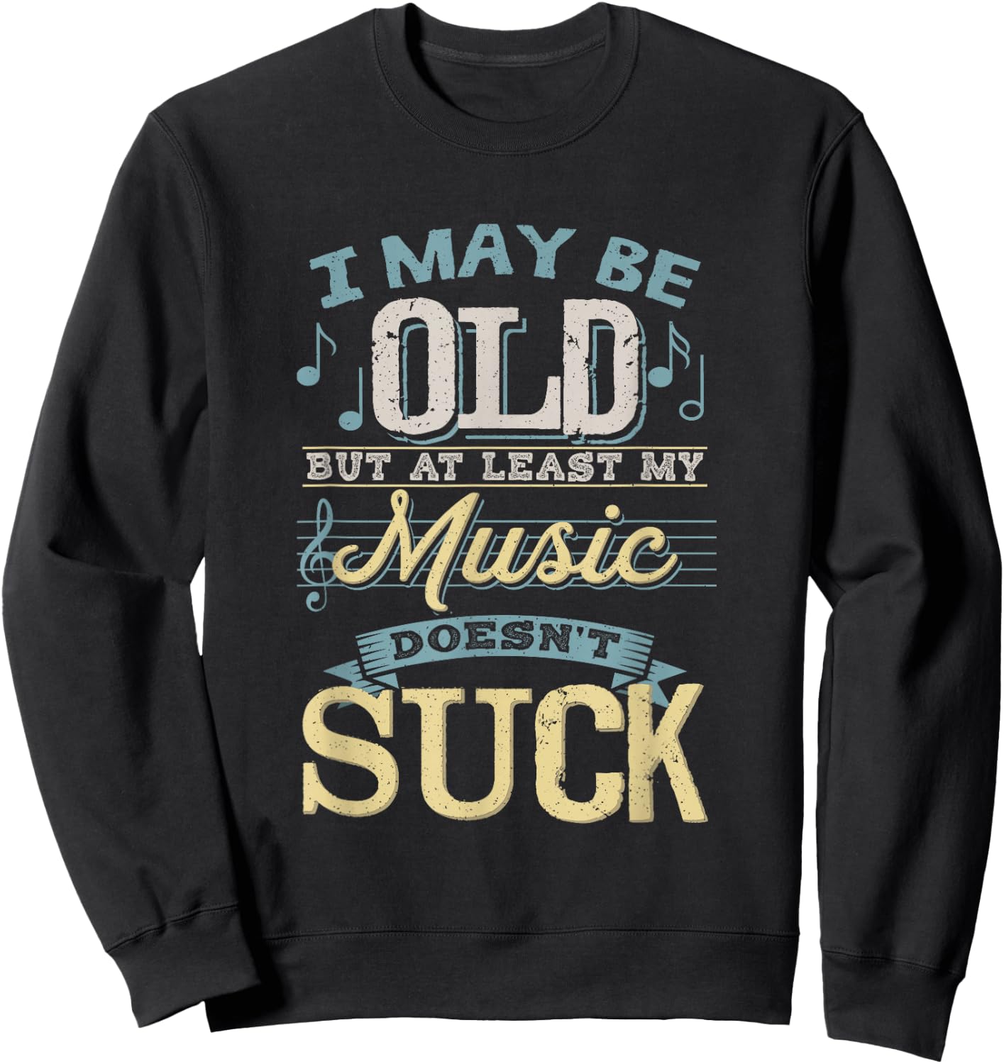 I May Be Old But At Least My Music Doesn't Suck Gift Sweatshirt - Sweatshirt | Black