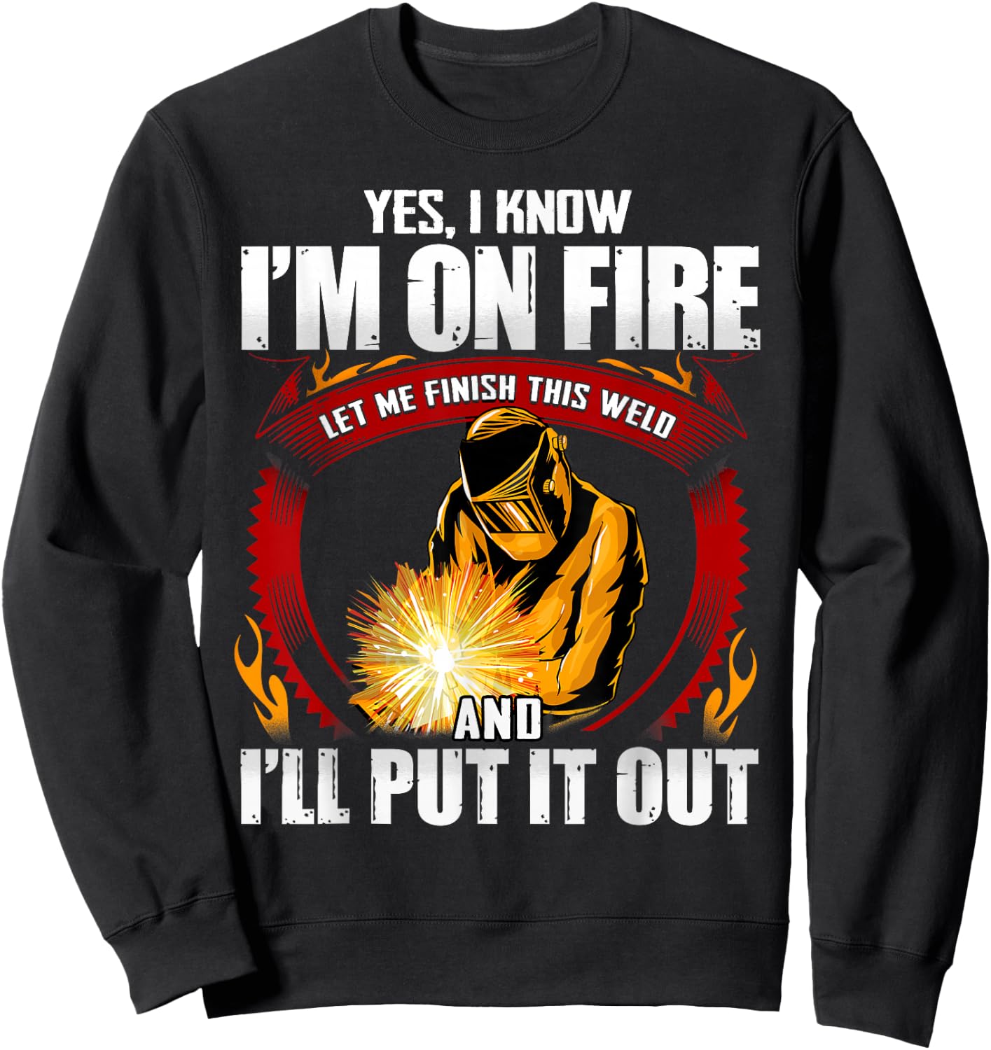 Yes I Know I'm On Fire Let Me Finish This Weld Sweatshirt - Sweatshirt | Black