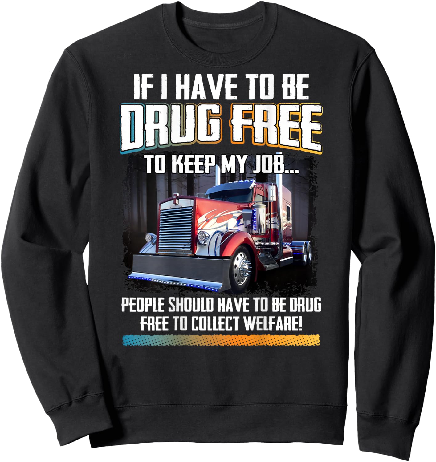 People Should Be Drug-Free To Collect Welfare Trucker Saying Sweatshirt - Sweatshirt | Black