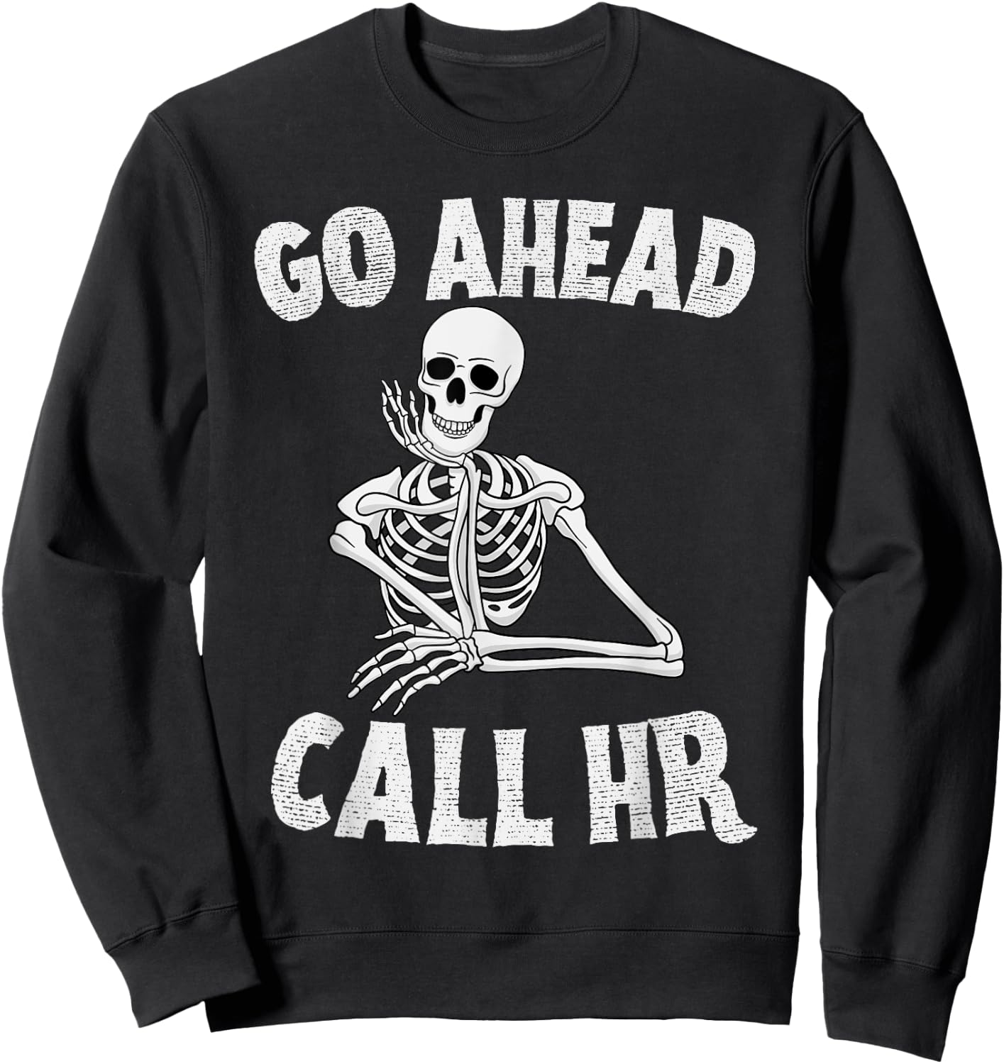 Funny Sarcastic Go Ahead Call HR Spooky Skeleton Halloween Sweatshirt - Sweatshirt | Black