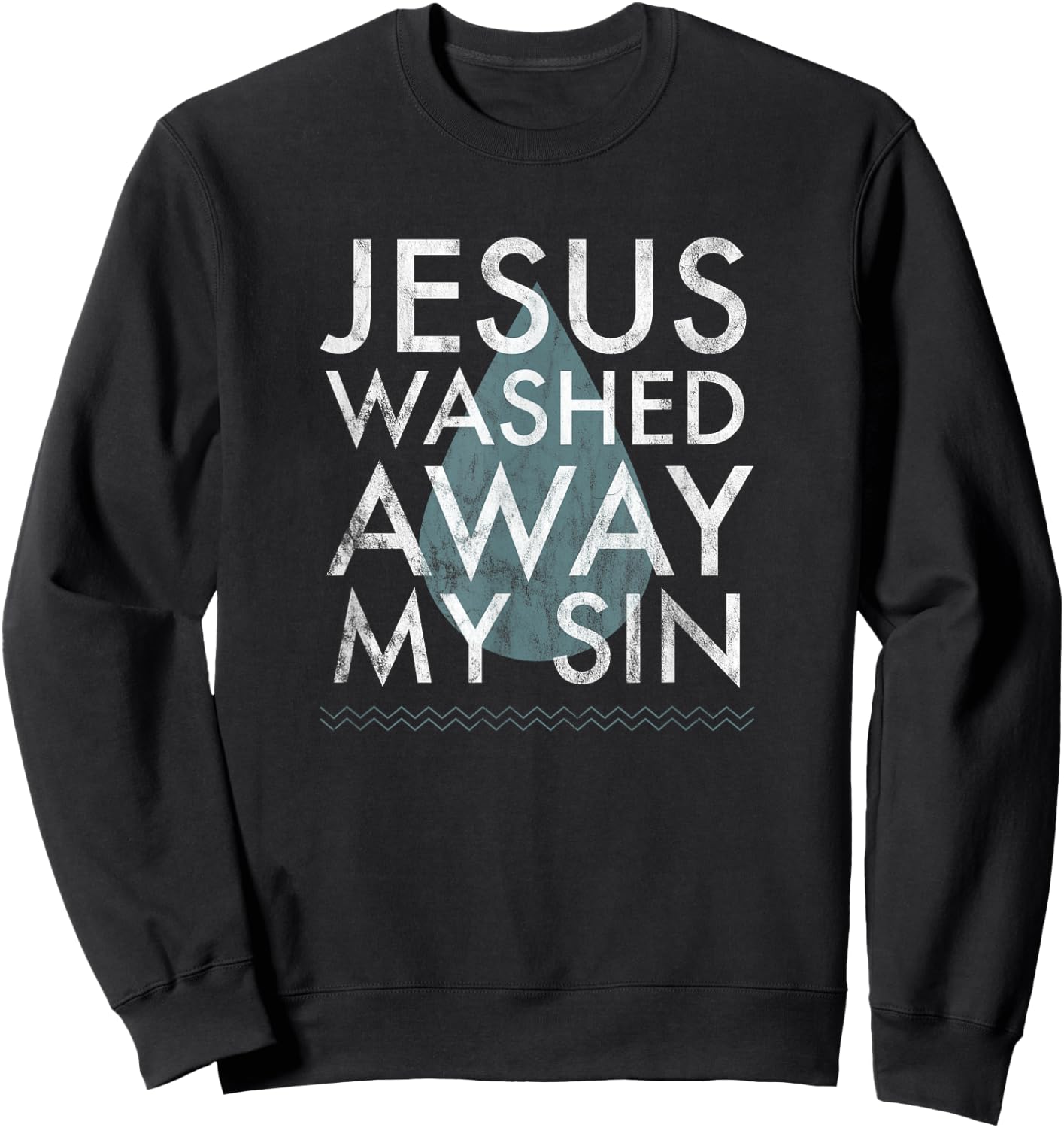 Baptism Quote Water Drop Jesus Washed Away Sin Baptized Gift Sweatshirt - Sweatshirt | Black
