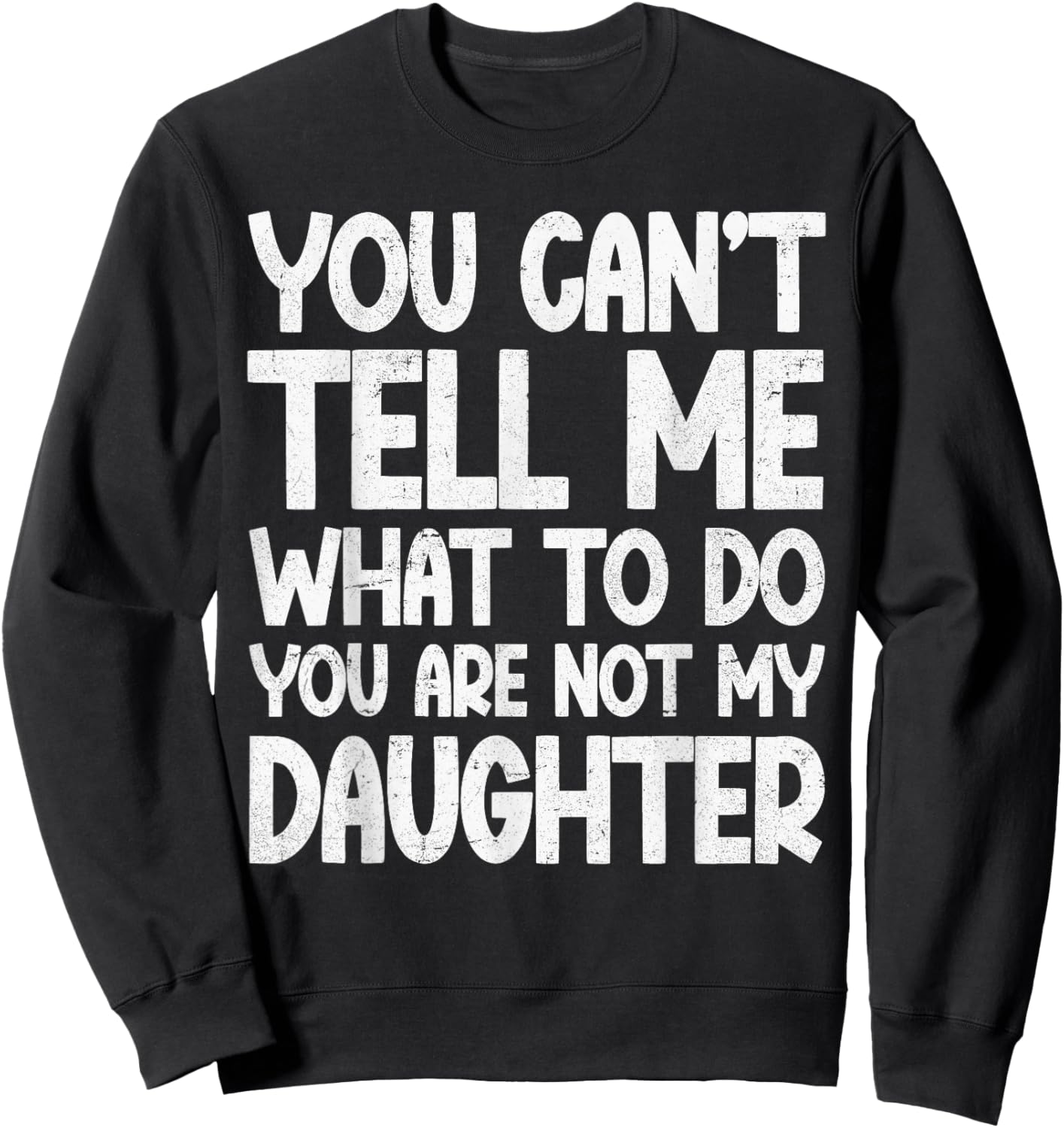 You Can't Tell Me What To Do You're Not My Daughter Sweatshirt - Sweatshirt | Black
