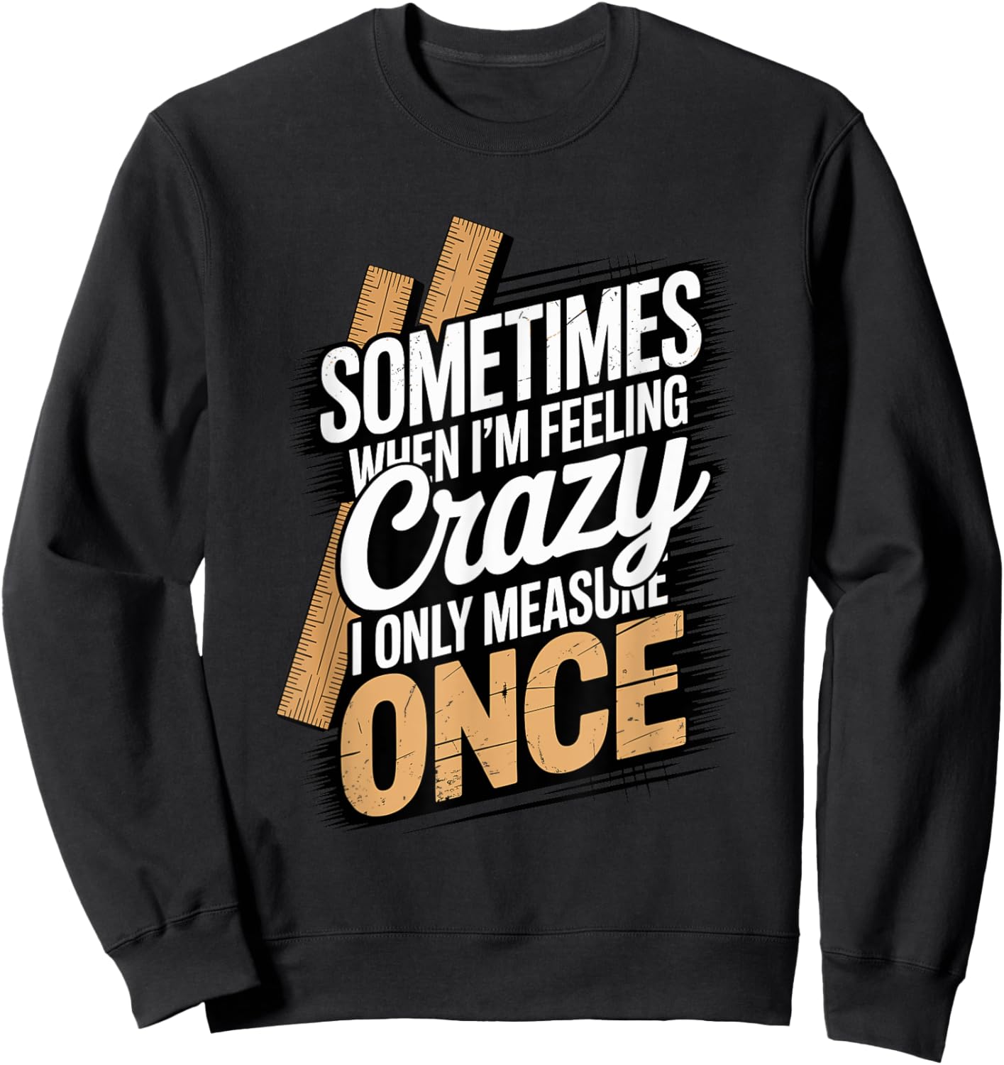 Sometimes When I'm Feeling Crazy I Only Measure Once Sweatshirt - Sweatshirt | Black