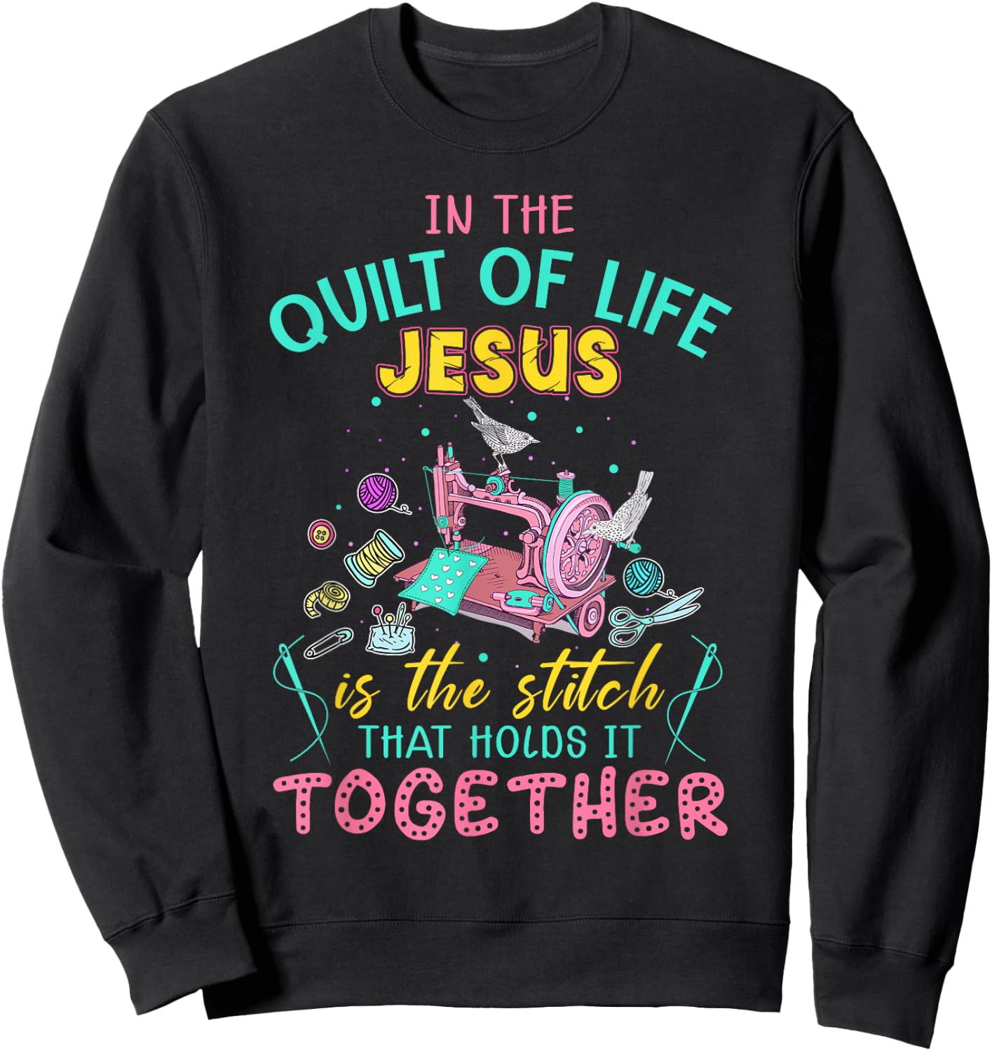 In The Quilt Of Life Jesus Is The Stitch That Holds It Sweatshirt - Sweatshirt | Black