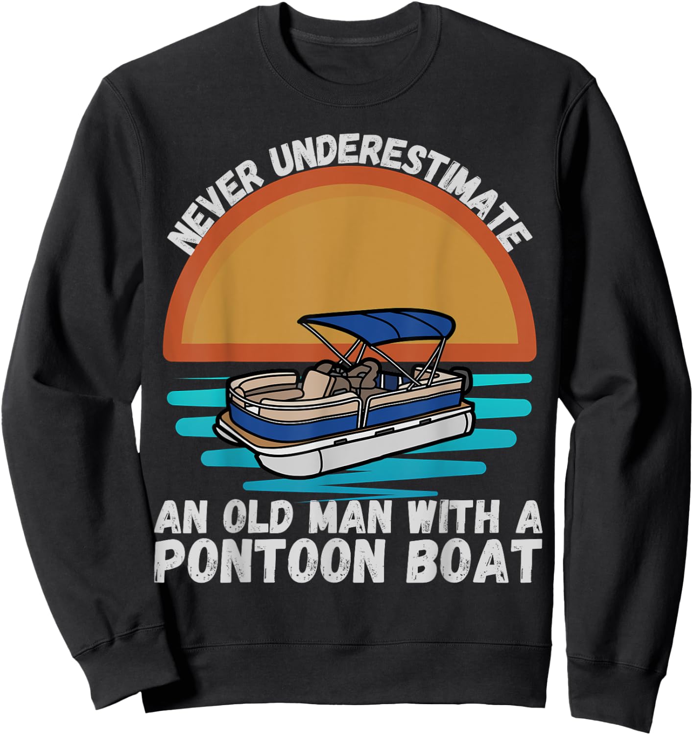 Never Underestimate An Old Man With A Pontoon Boat Boating Sweatshirt - Sweatshirt | Black