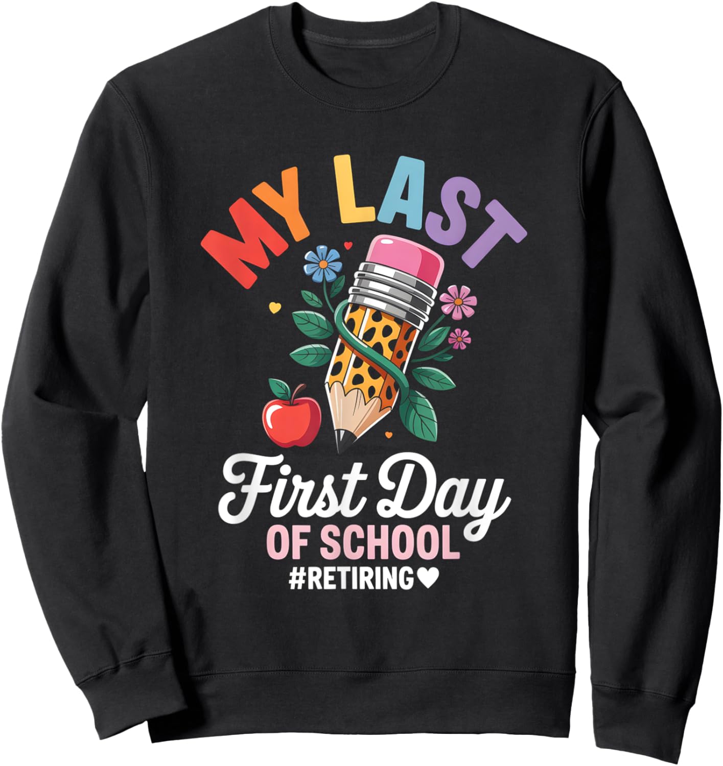 My Last First Day Retiring Teacher Back to School Sweatshirt - Sweatshirt | Black