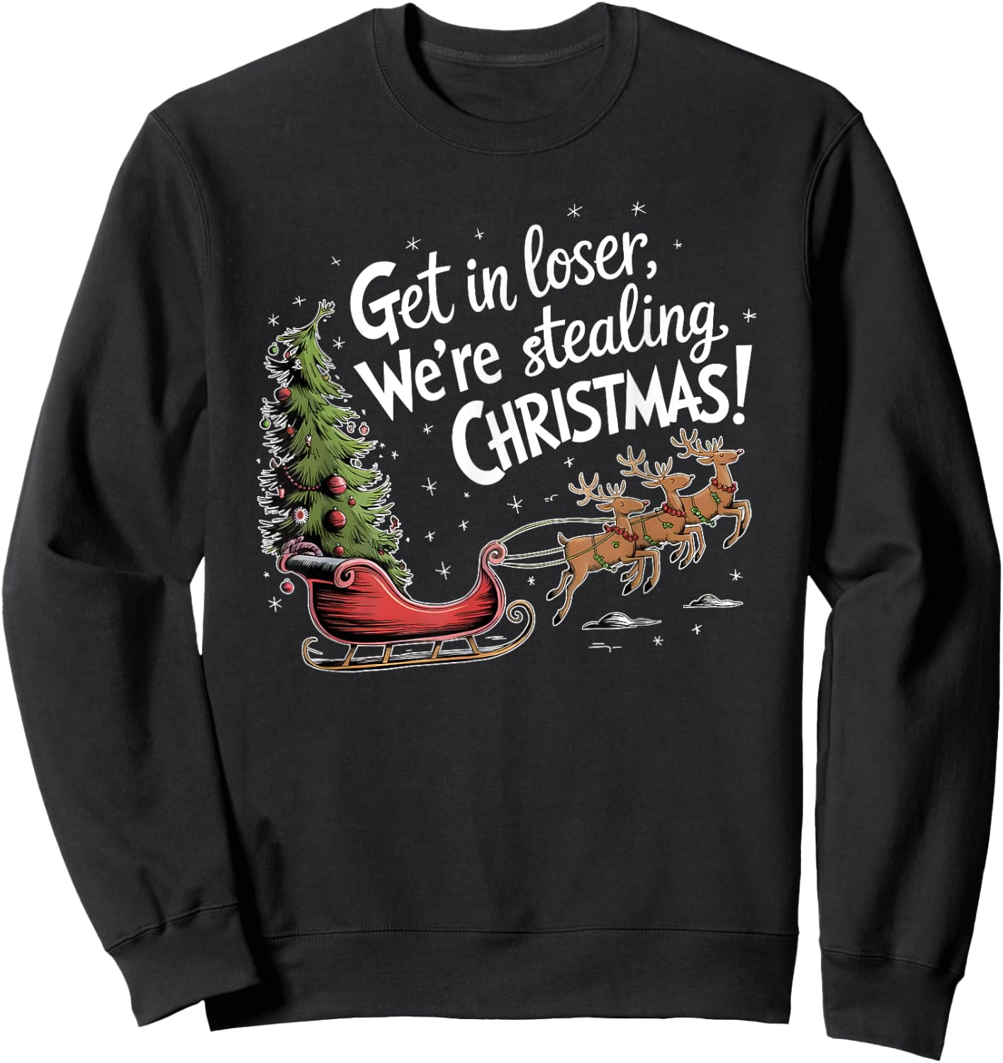 Get In Loser We're Stealing Christmas, Funny Christmas Sweatshirt - Sweatshirt | Black