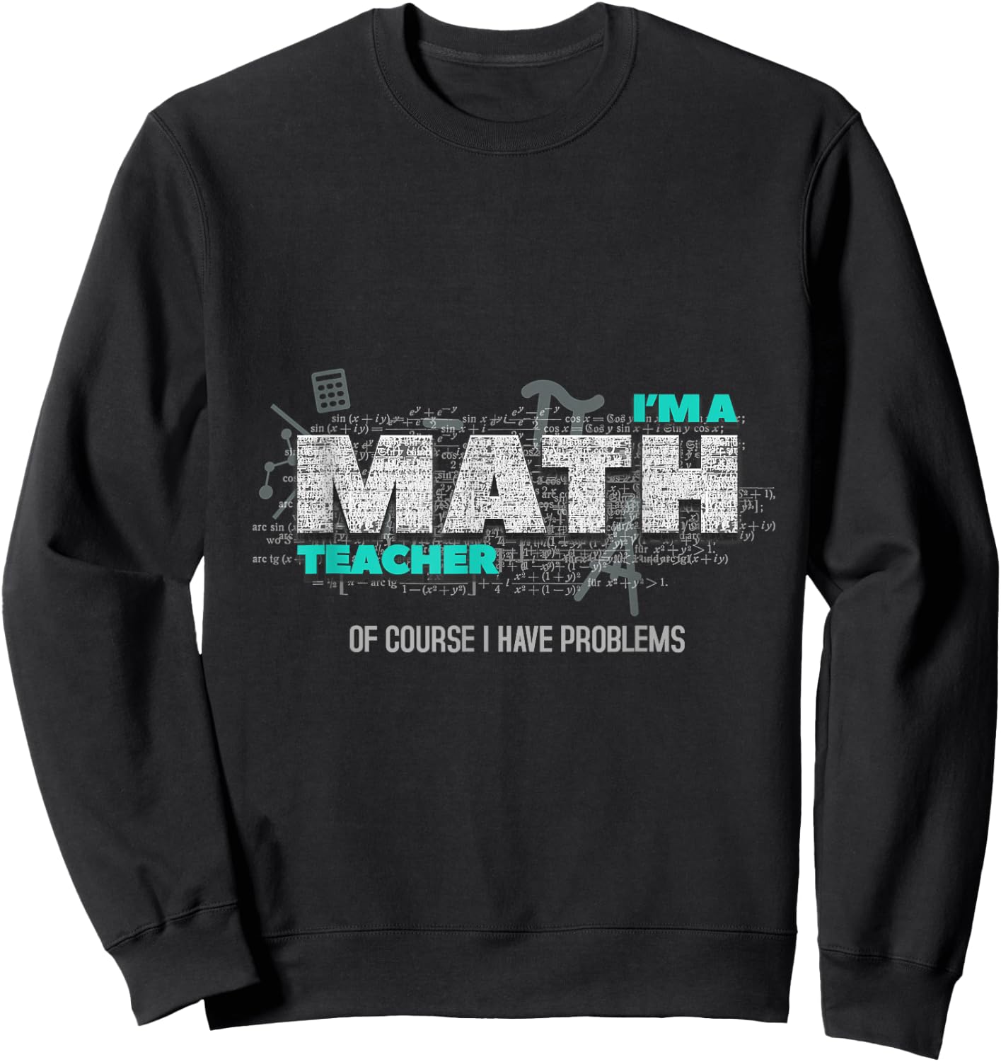 Math Teacher Funny Gift Of Course I Have Problems Women Kids Sweatshirt - Sweatshirt | Black