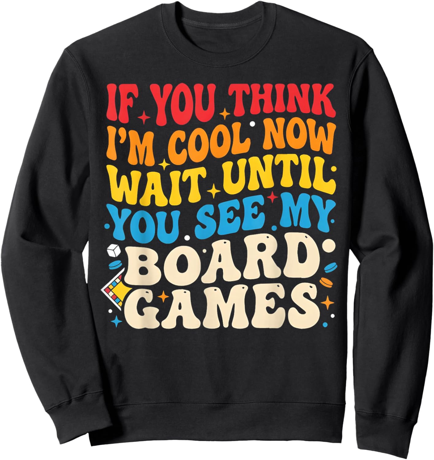 If You Think I'm Cool Now Wait Until You See My Board Games Sweatshirt - Sweatshirt | Black