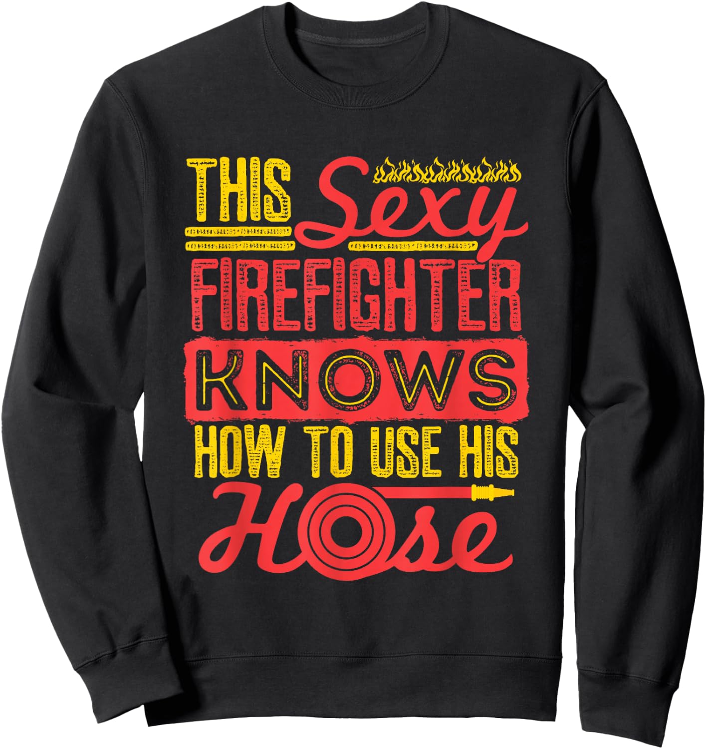 Sexy Firefighter Joke Fireman Hose Funny Firefighting Sweatshirt - Sweatshirt | Black