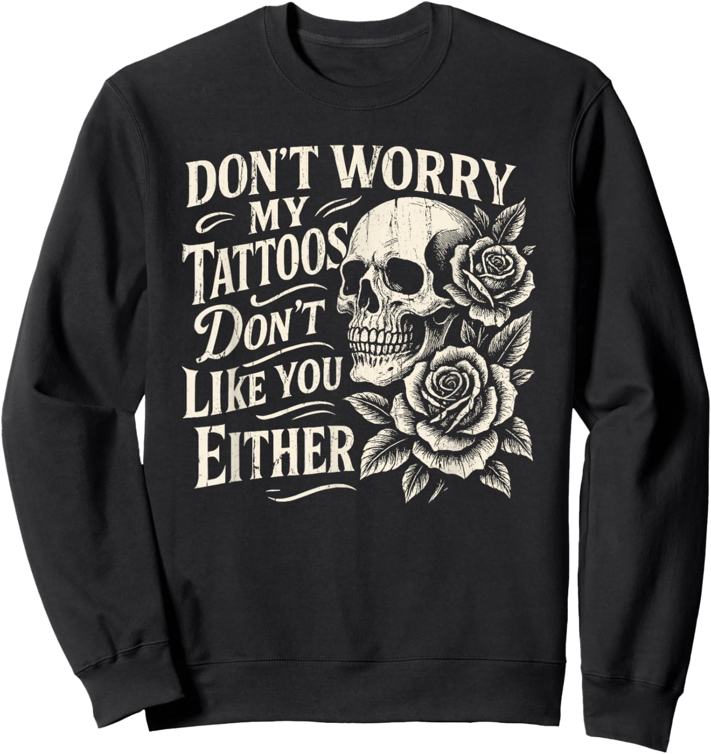 Don't Worry My Tattoos Don't Like You Either, Funny Tattoo Sweatshirt - Sweatshirt | Black