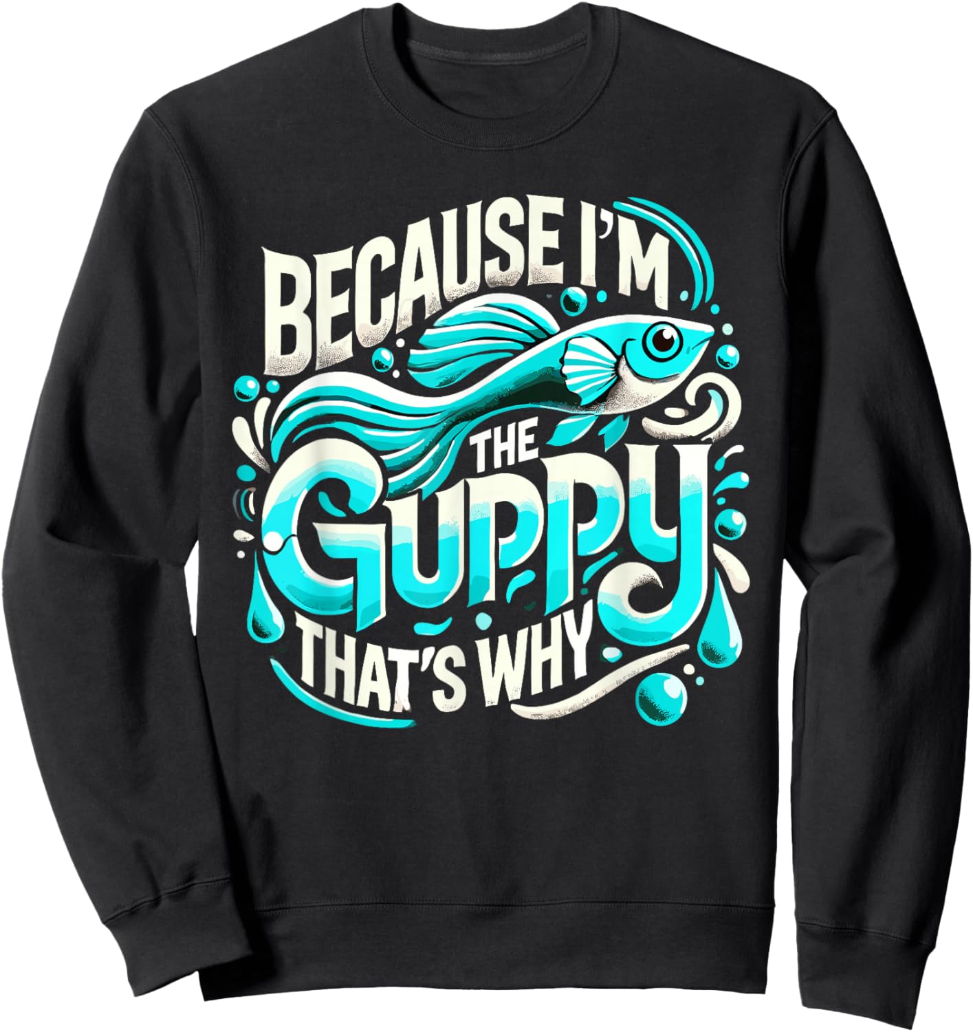 Because I'm The GUPPY That's Why GUPPIES Sweatshirt - Sweatshirt | Black