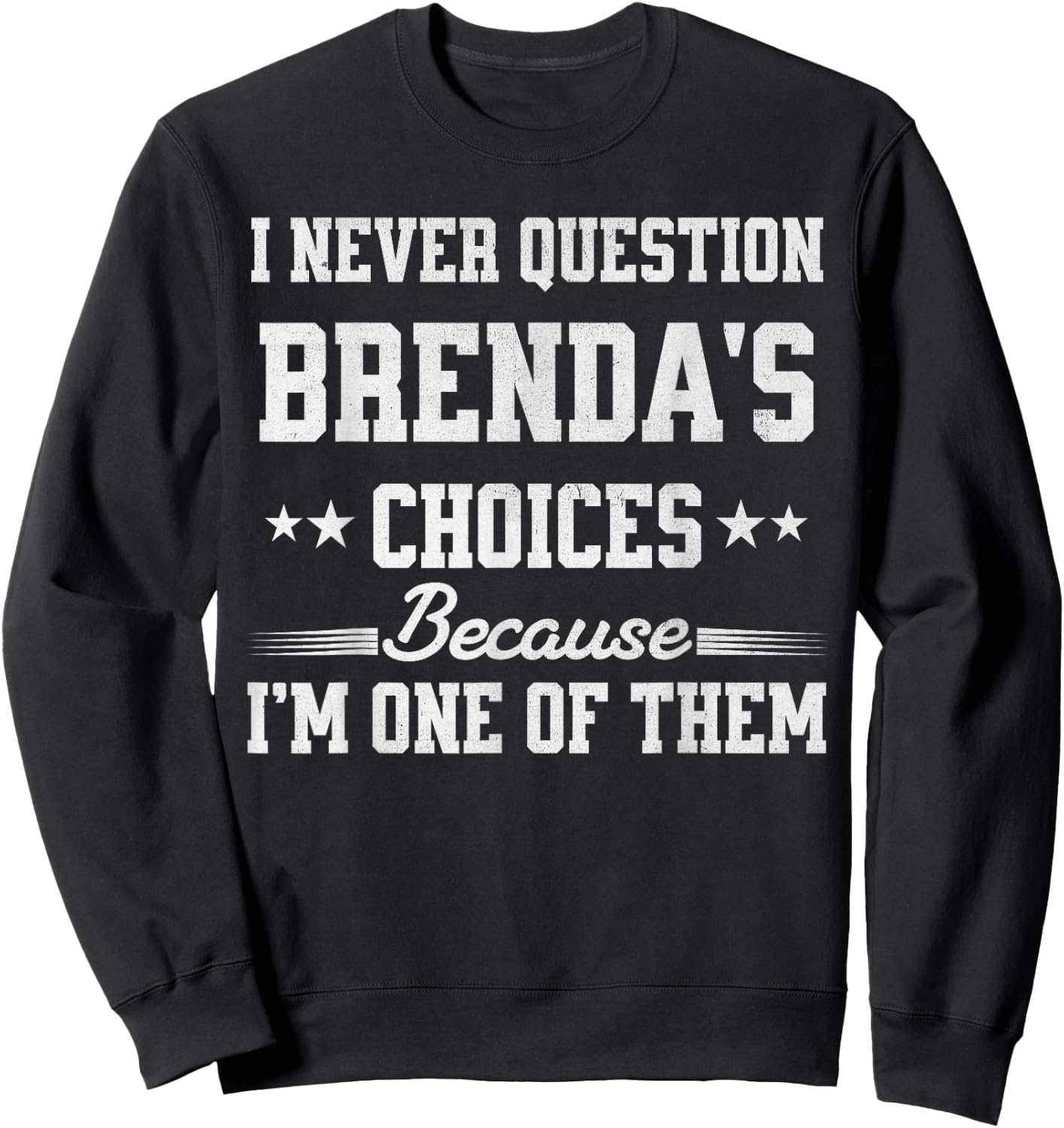 I Never Question Brenda's Choices Because I’m One of Them Sweatshirt - Sweatshirt | Black