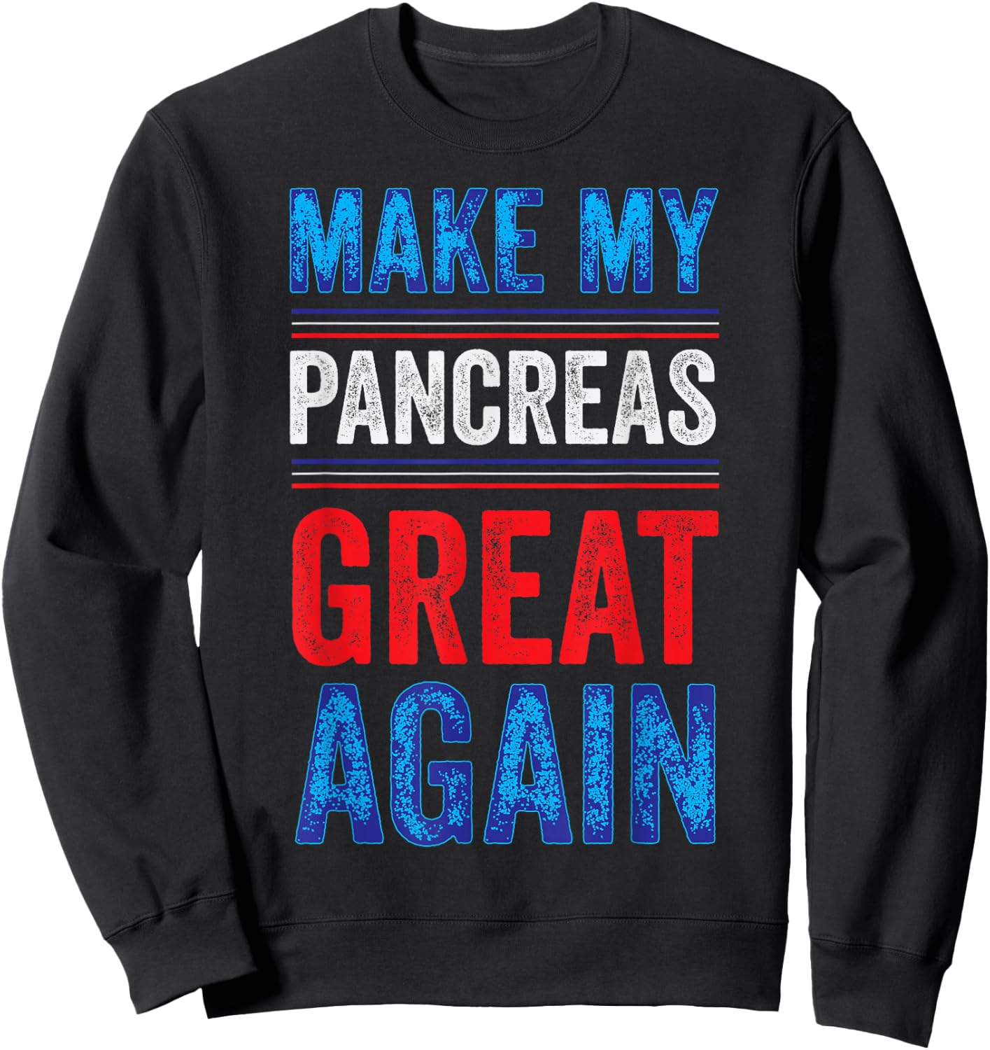 Make My Pancreas Great Again T1D Type 1 Diabetic Diabetes Sweatshirt - Sweatshirt | Black