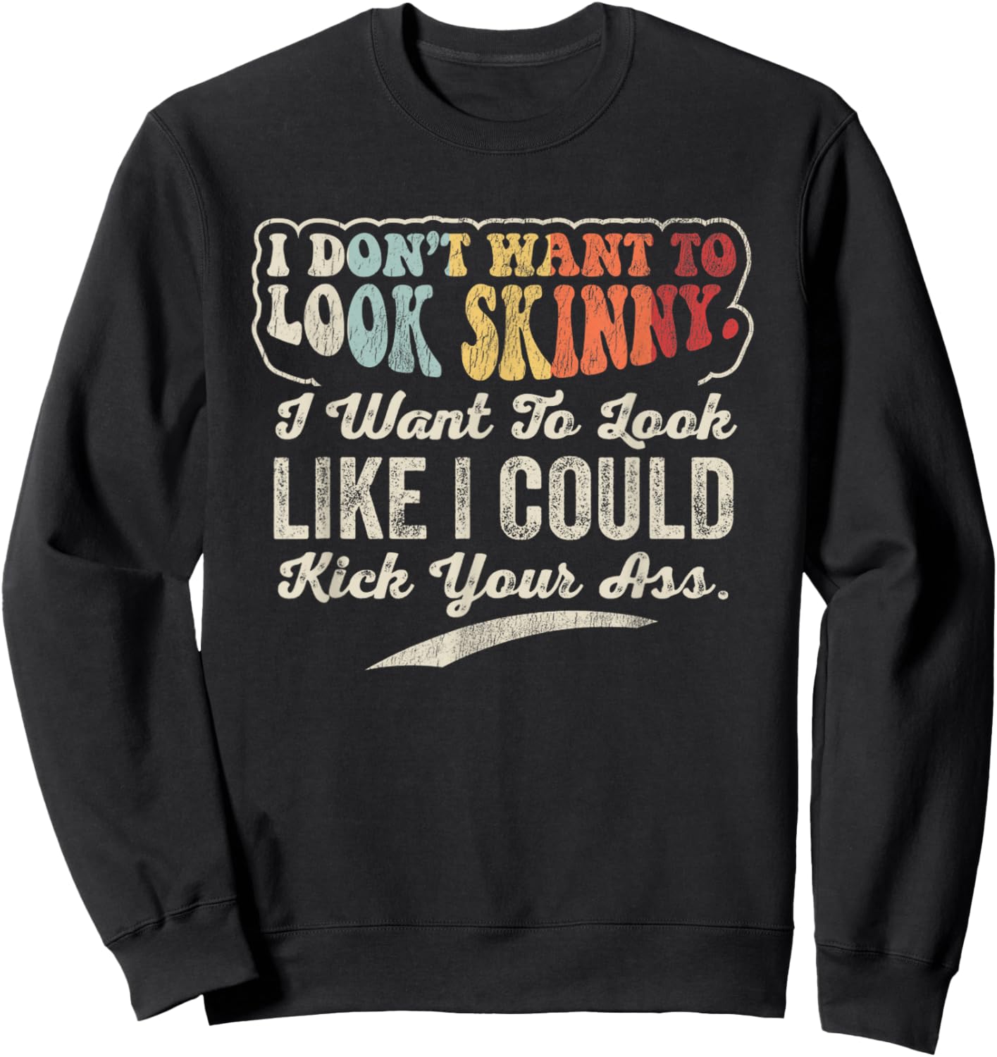 I Don't Want To Look Skinny I Could Kick Your Sweatshirt - Sweatshirt | Black