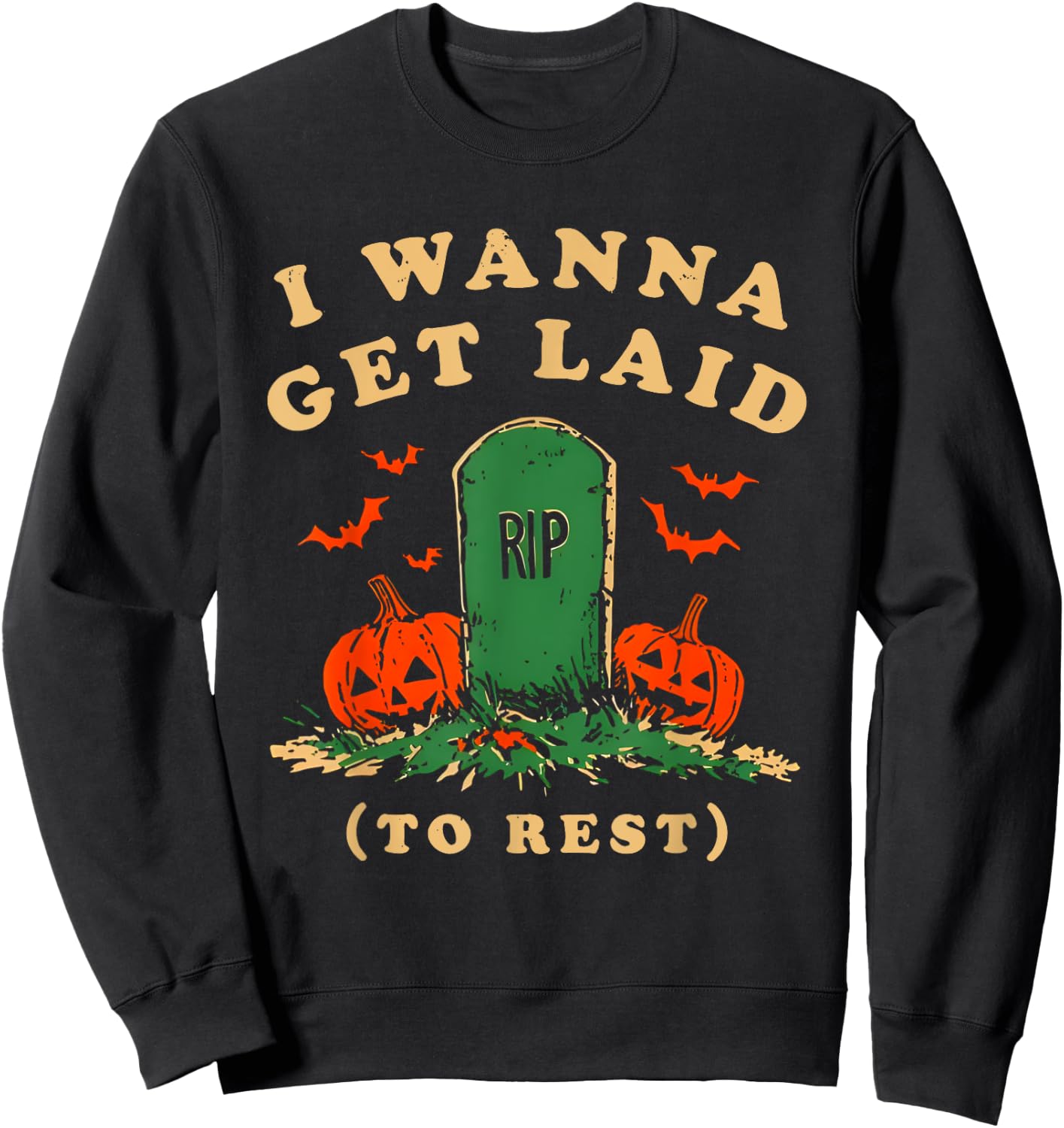 I Wanna Get Laid Rip To Rest Halloween Sweatshirt - Sweatshirt | Black