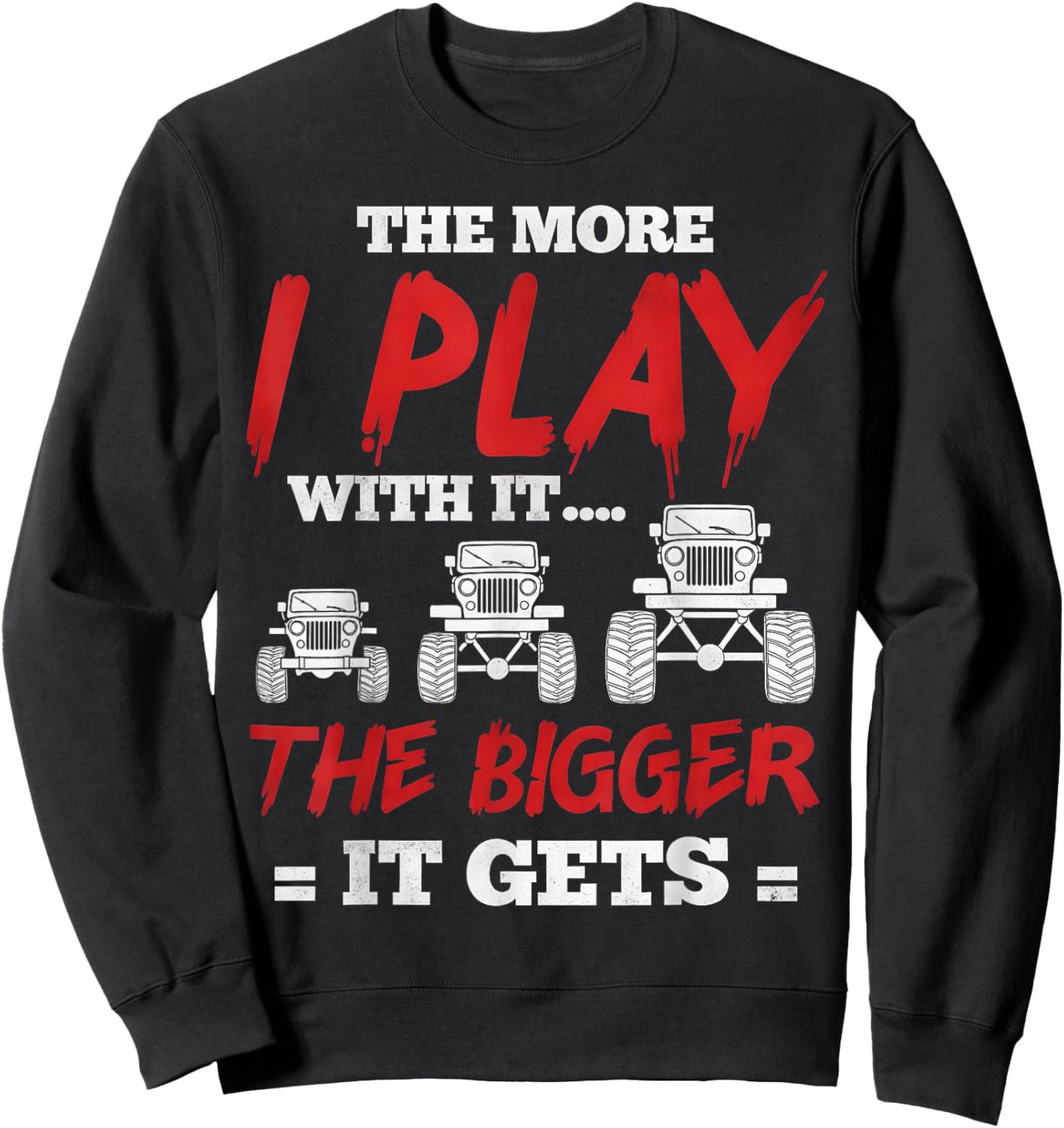 The More I Play with It...The Bigger It Gets Truck Sweatshirt - Sweatshirt | Black