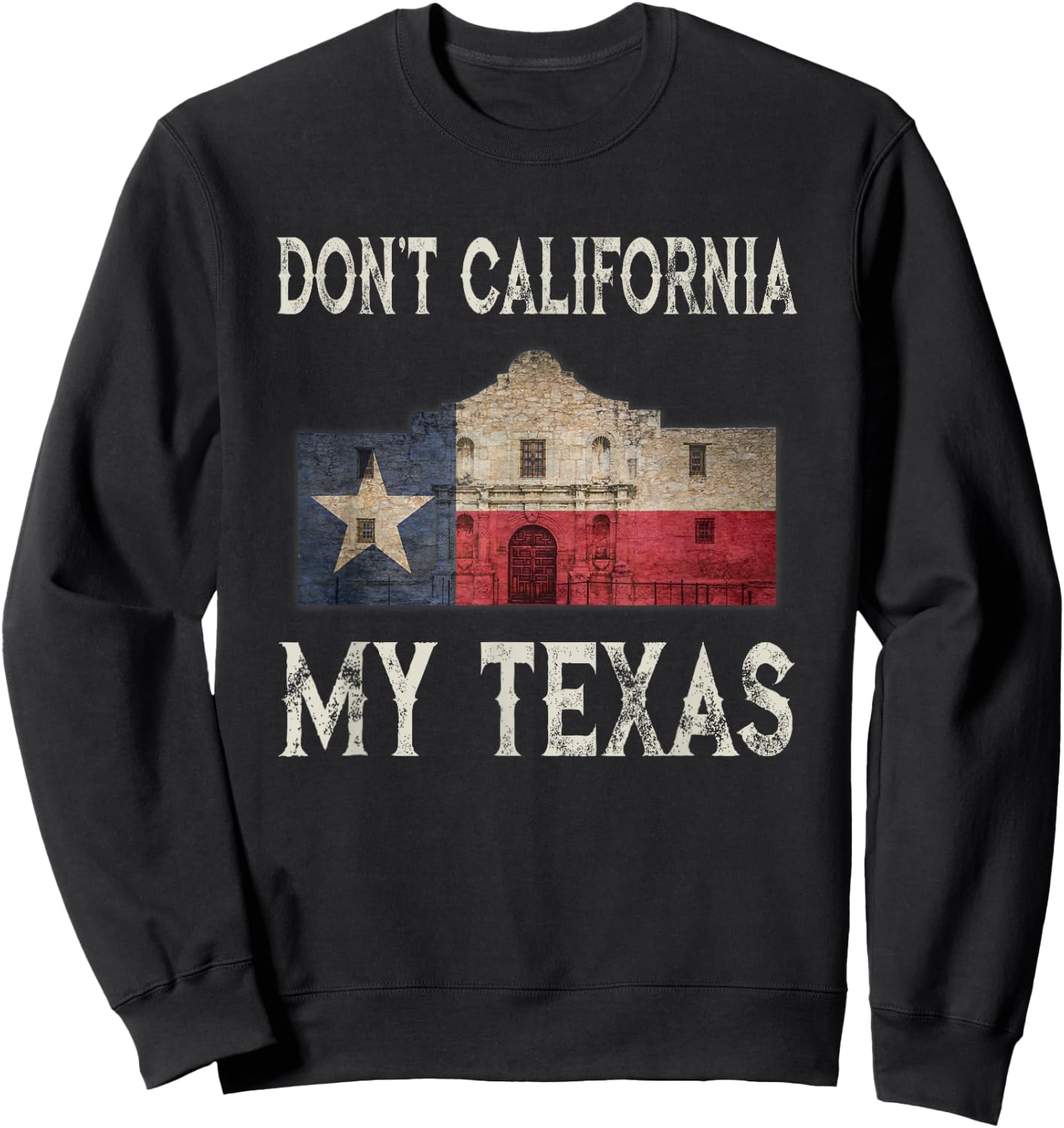 Don't California My Texas Alamo Lone Star State Flag Sweatshirt - Sweatshirt | Black