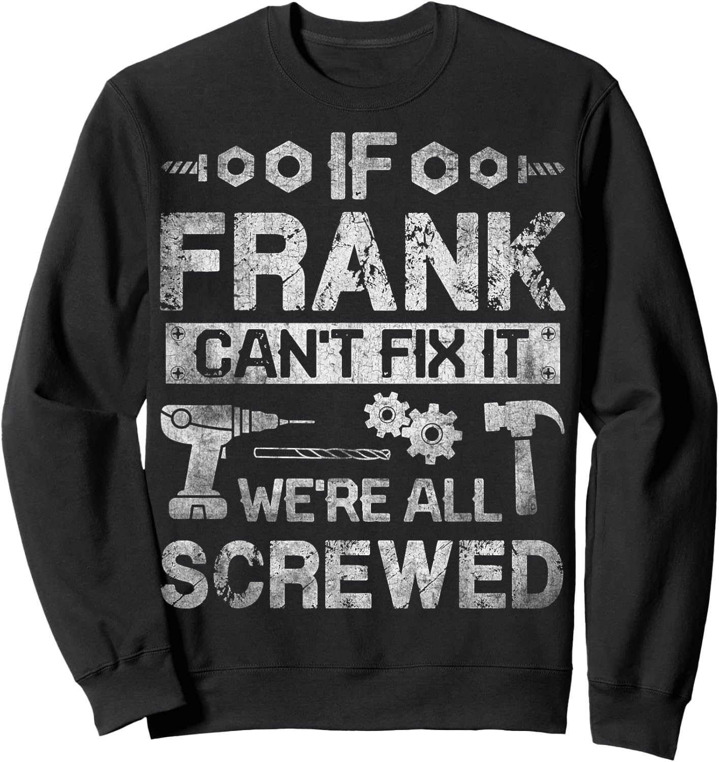 If Frank Can't Fix it We're All Screwed Funny Fathers Gift Sweatshirt - Sweatshirt | Black