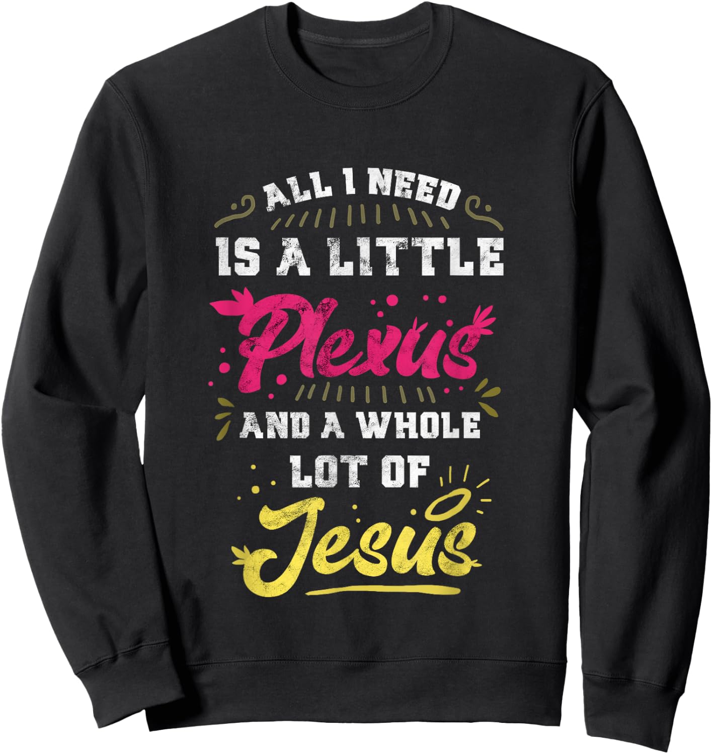 Plexus & Jesus Shirts 'All I Need Is A Little Plexus And A Whole Lot Of Jesus' -Adults Black Sweatshirt - Sweatshirt | Black
