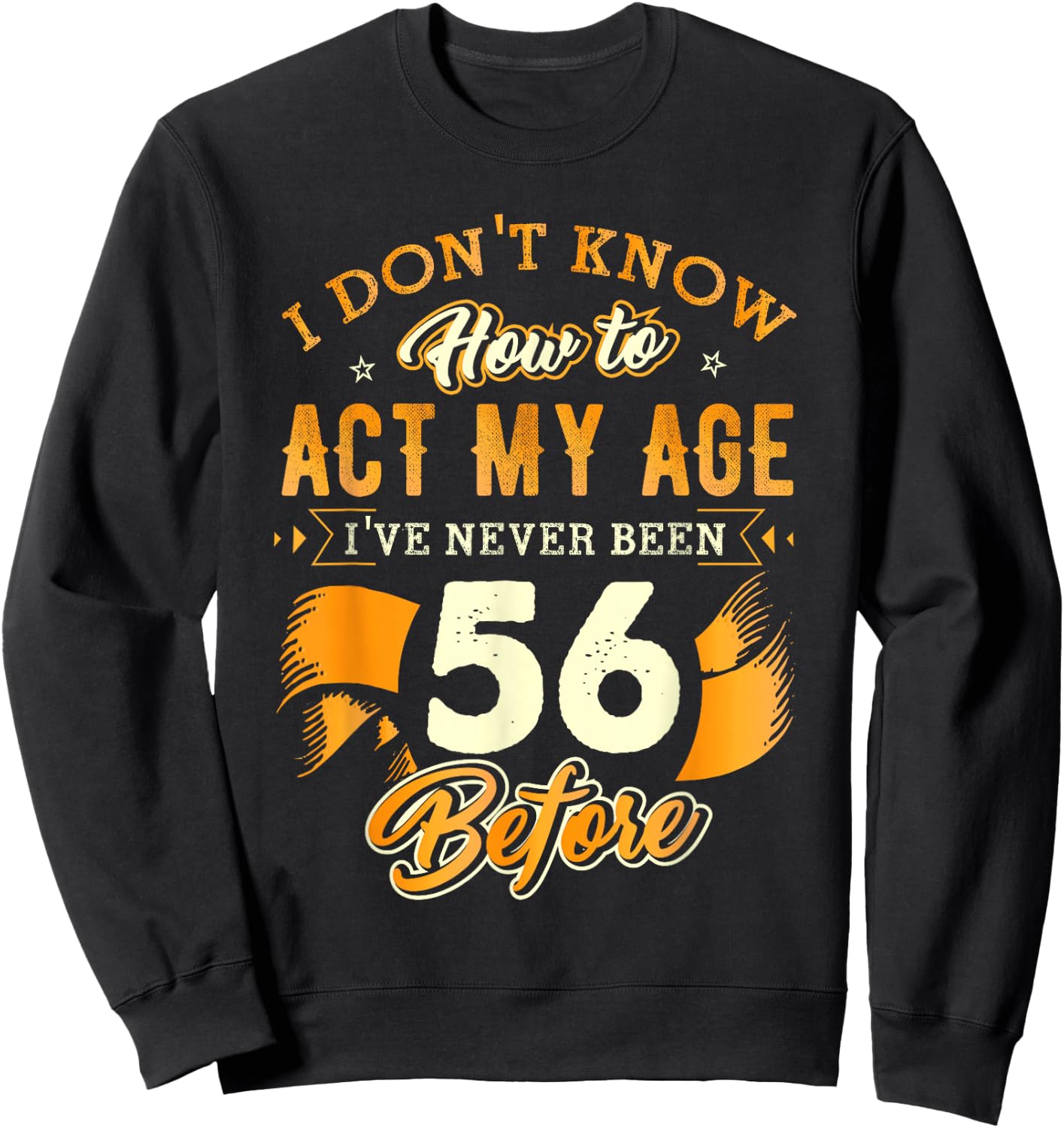 56th Birthday Gifts Funny How to Act My Age 56 Years Old D1 Sweatshirt - Sweatshirt | Black