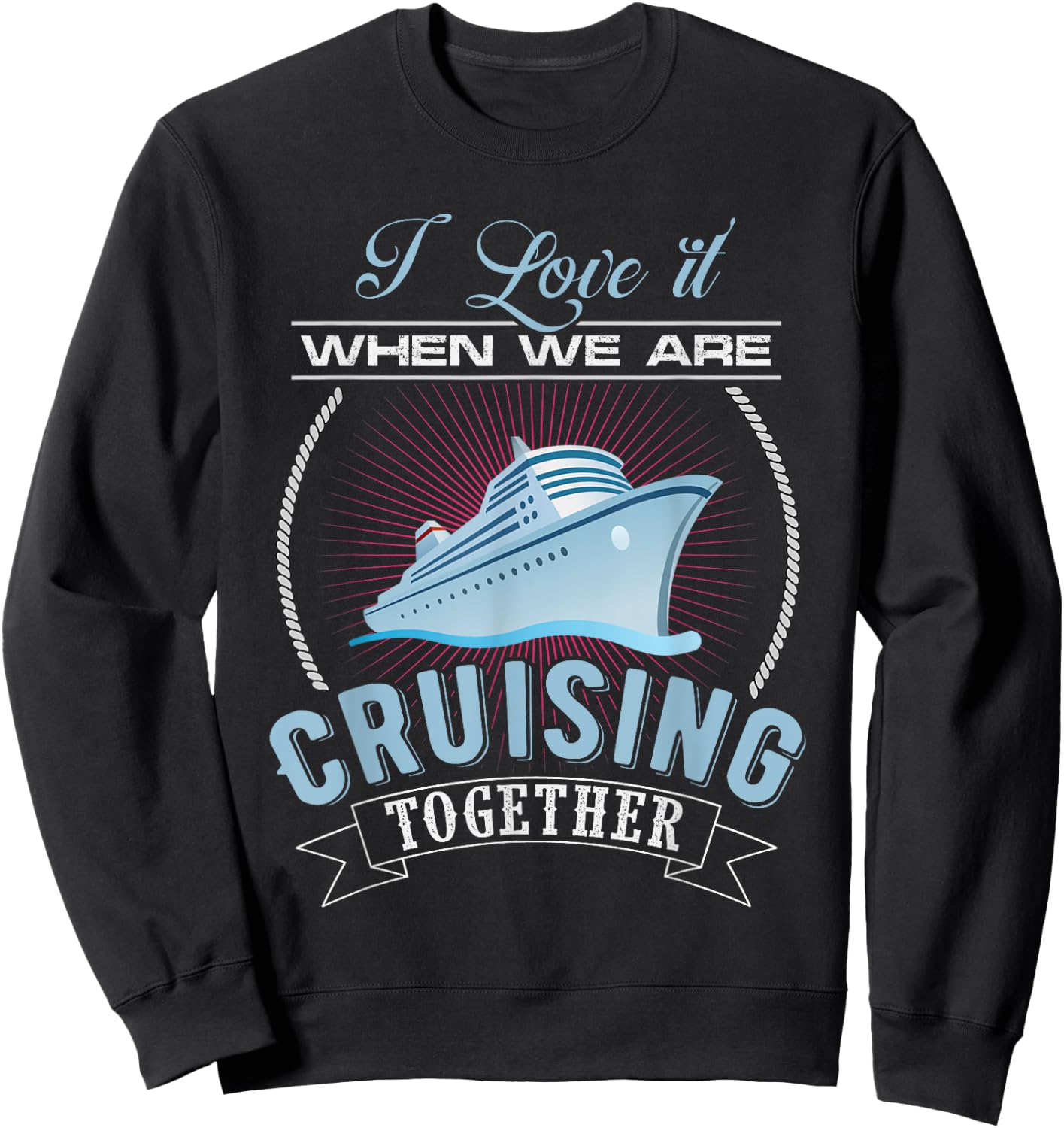 I Love It When We Are Cruising Together Men and Women Cruise Sweatshirt - Sweatshirt | Black