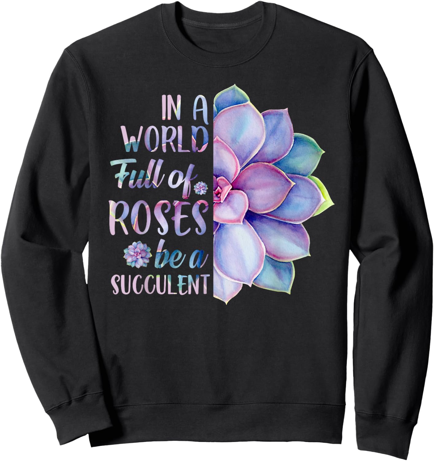 In A World Full Of Roses Be A Succulent Sweatshirt - Sweatshirt | Black