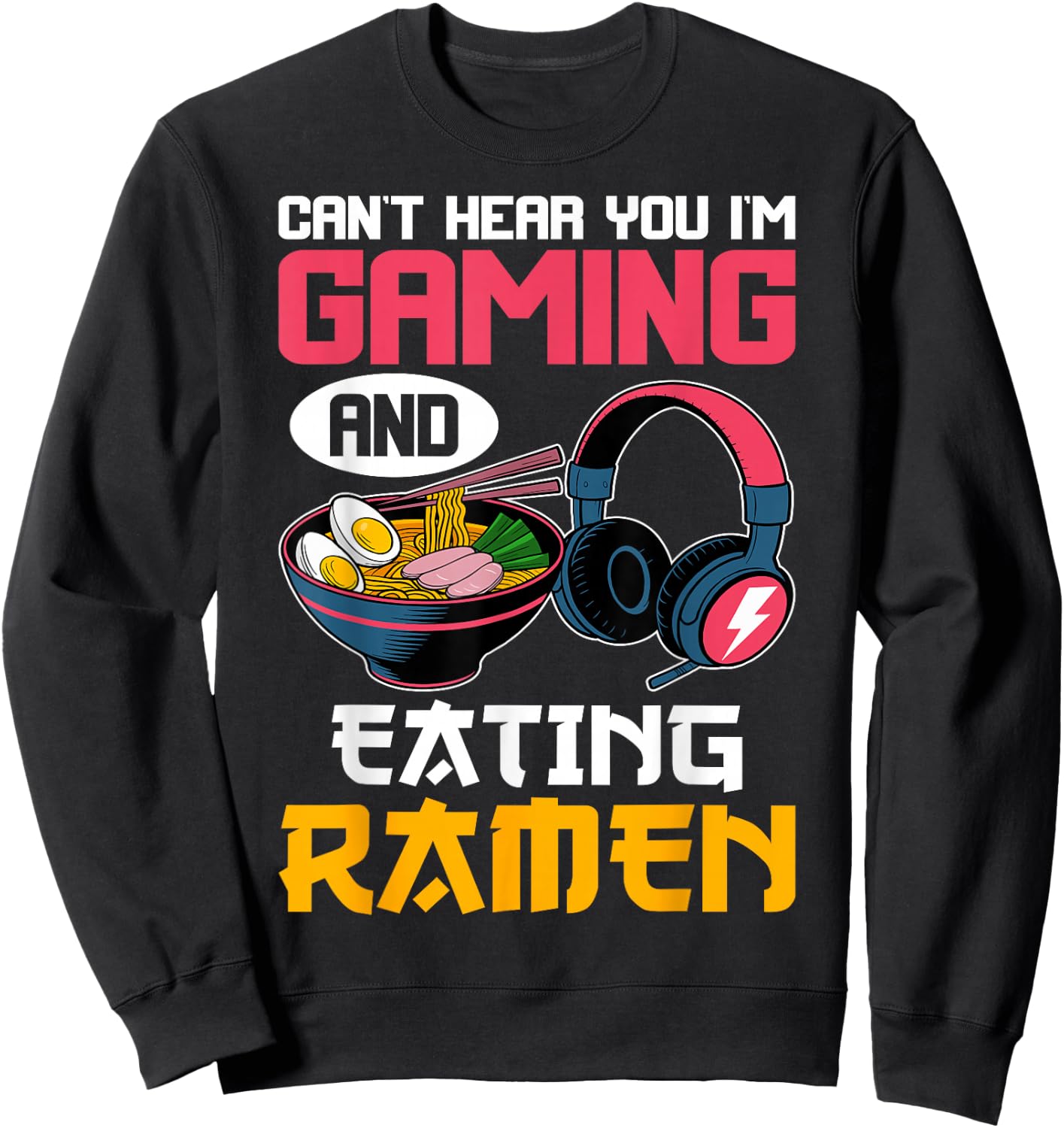 Can't Hear You I'm Gaming and Eating Ramen Noodles Gamer Sweatshirt - Sweatshirt | Black