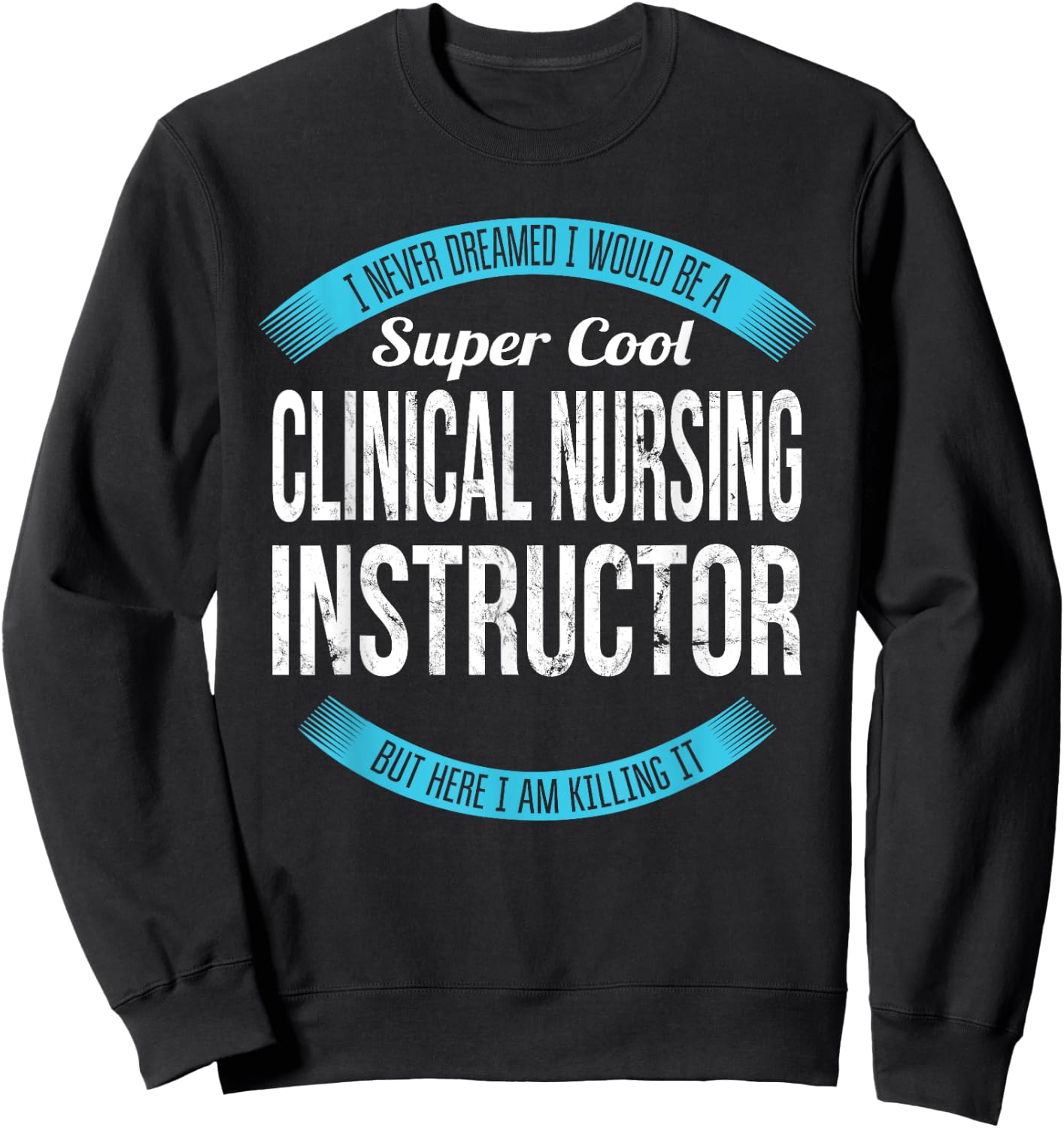 Clinical Nursing Instructor Gifts Funny Sweatshirt - Sweatshirt | Black