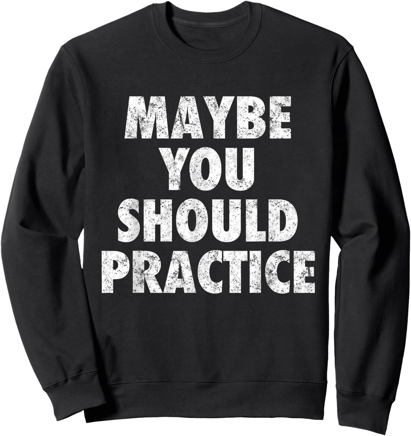 Maybe You Should Practice Sweatshirt - Sweatshirt | Black