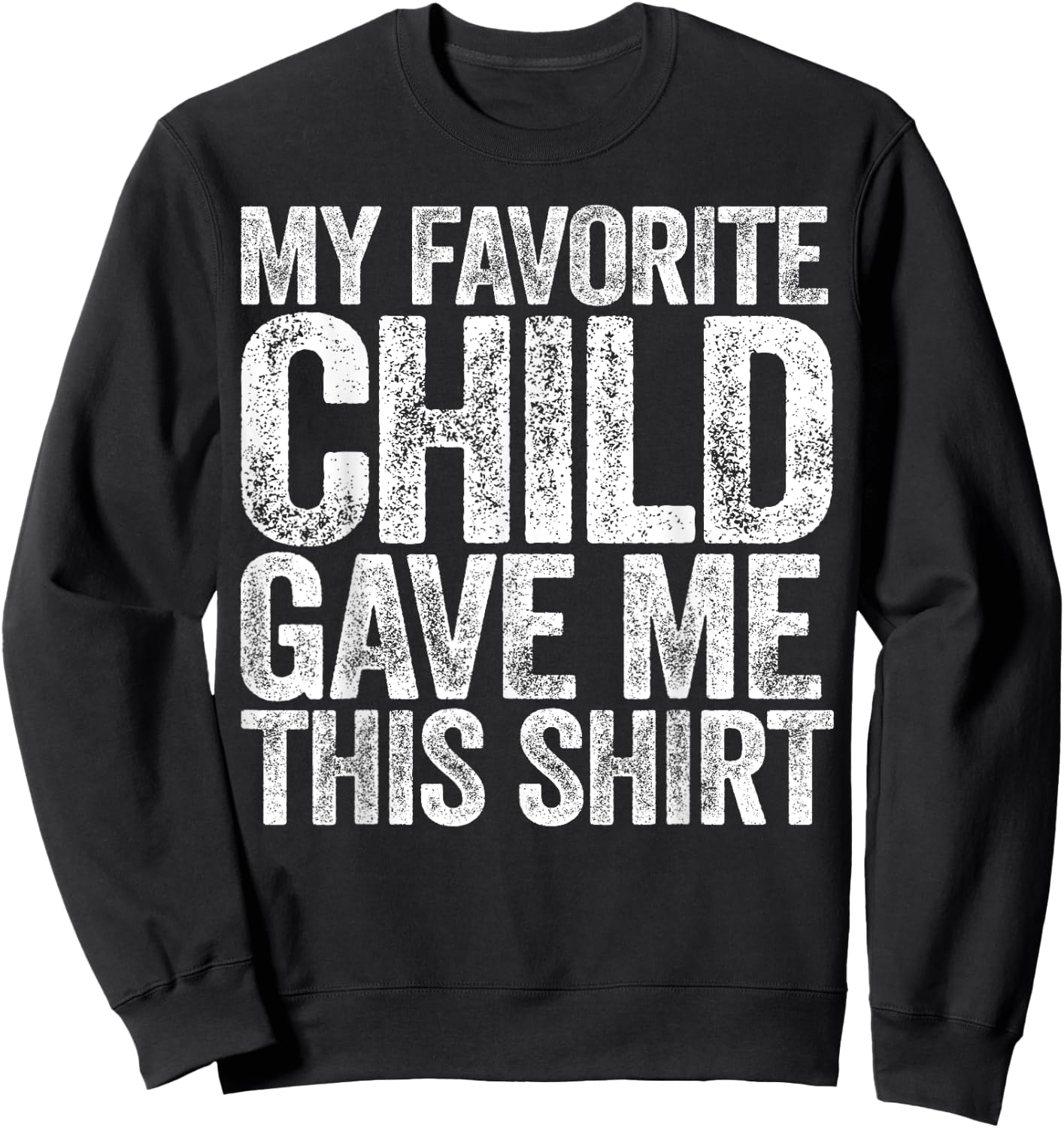 My Favorite Child Gave Me This Shirt Shirt Favorite Kid Sweatshirt - Sweatshirt | Black