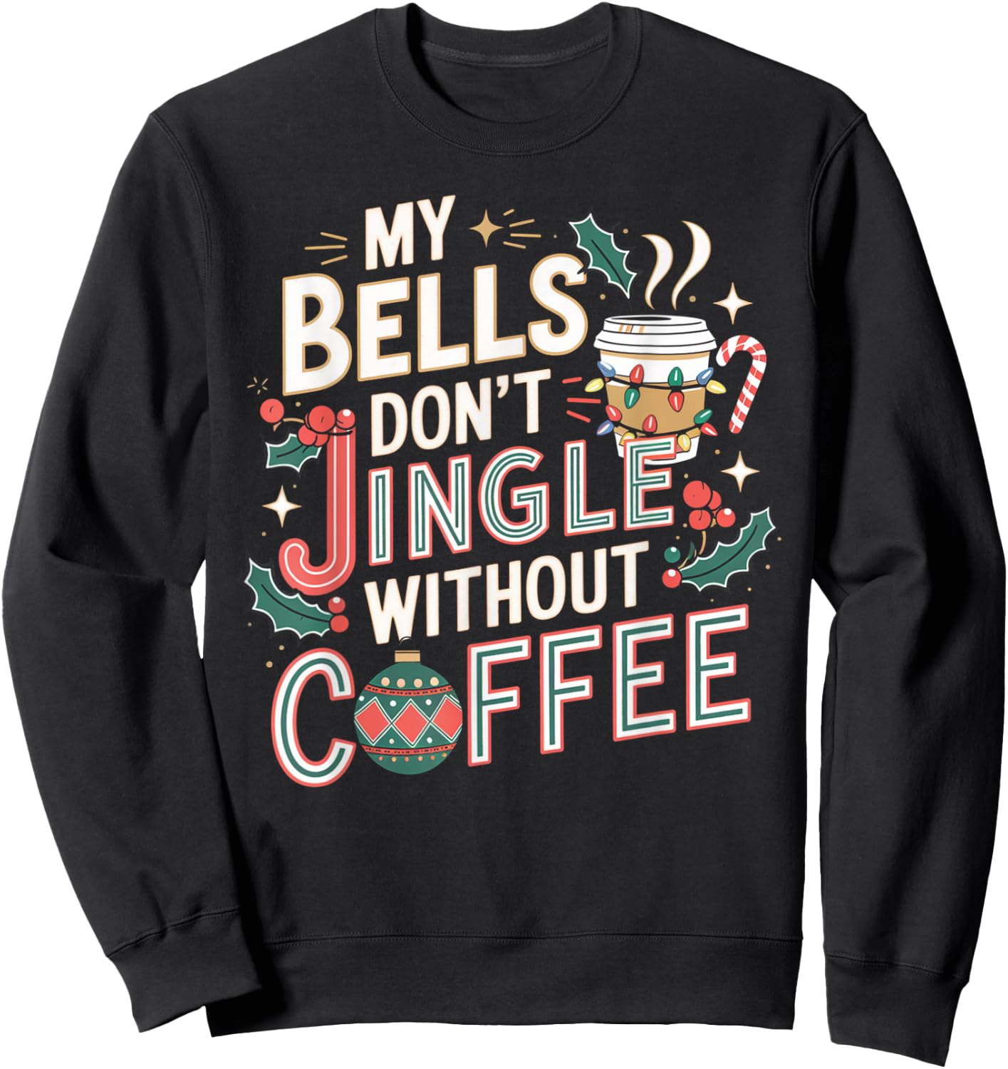 My Bells Don't Jingle Without Coffee Christmas Coffee Lover Sweatshirt - Sweatshirt | Black
