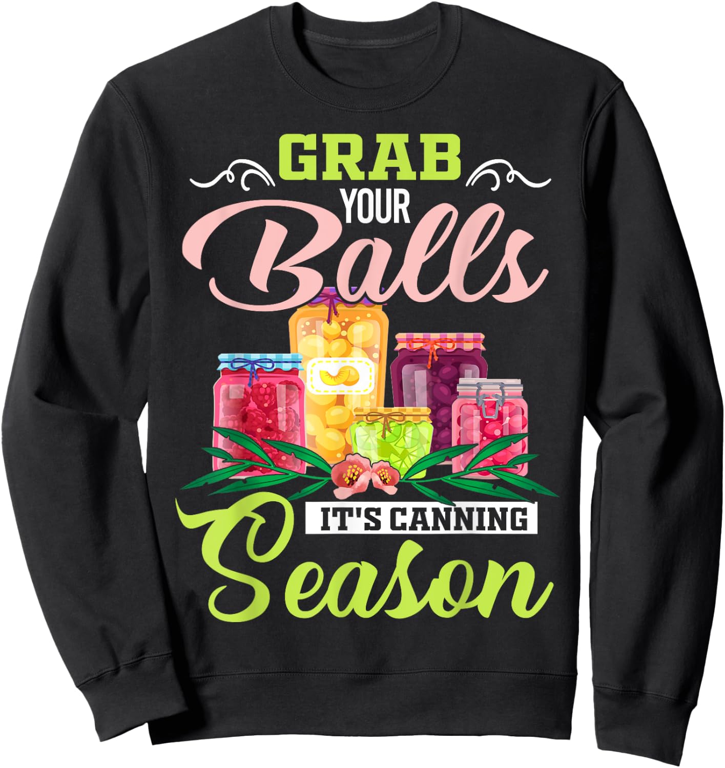 Grab Your Balls It's Canning Season Funny Quote Gift Sweatshirt - Sweatshirt | Black