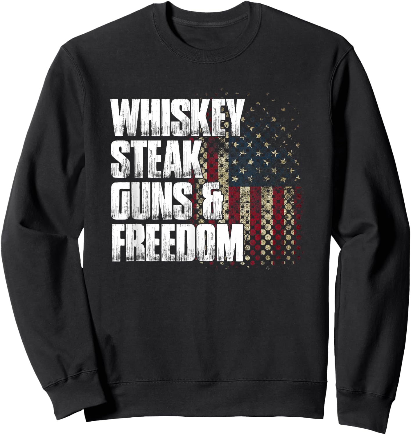 Whiskey Steak Guns & Freedom Patriotic Flag Gift Sweatshirt - Sweatshirt | Black