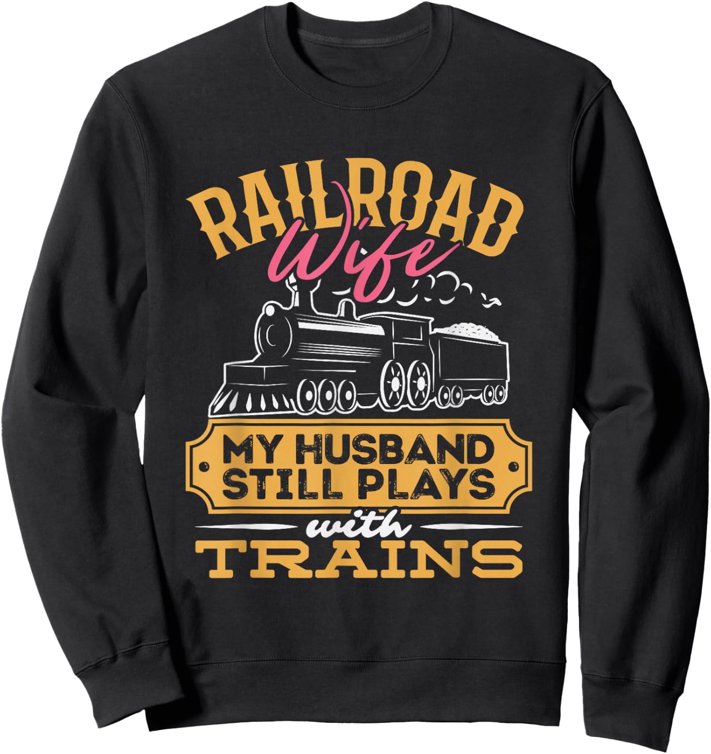 Railroader My Husband Still Plays With Trains Railroad Wife Sweatshirt - Sweatshirt | Black