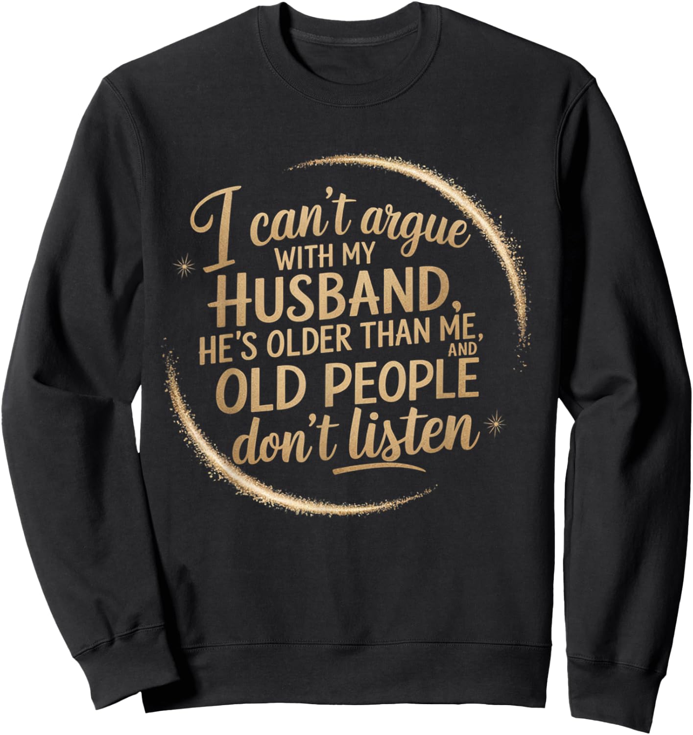 I Can't Argue With My Husband He's Older Than me Sweatshirt - Sweatshirt | Black
